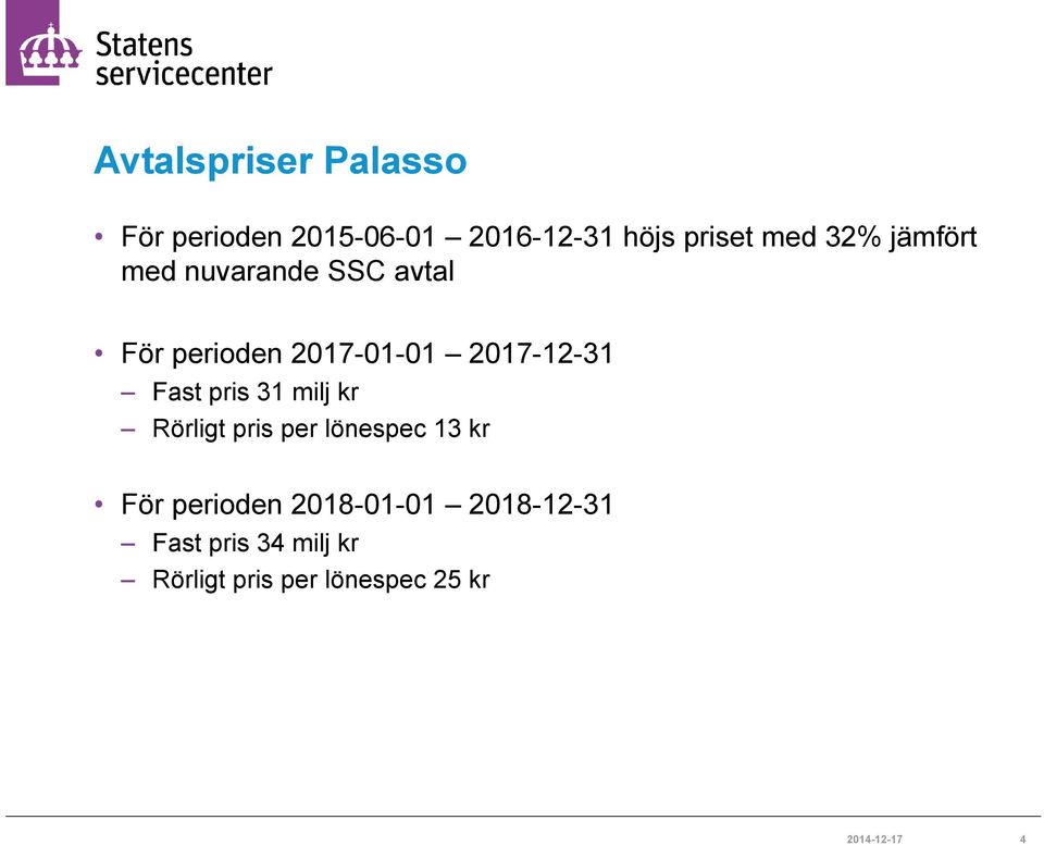 Fast pris 31 milj kr Rörligt pris per lönespec 13 kr För perioden