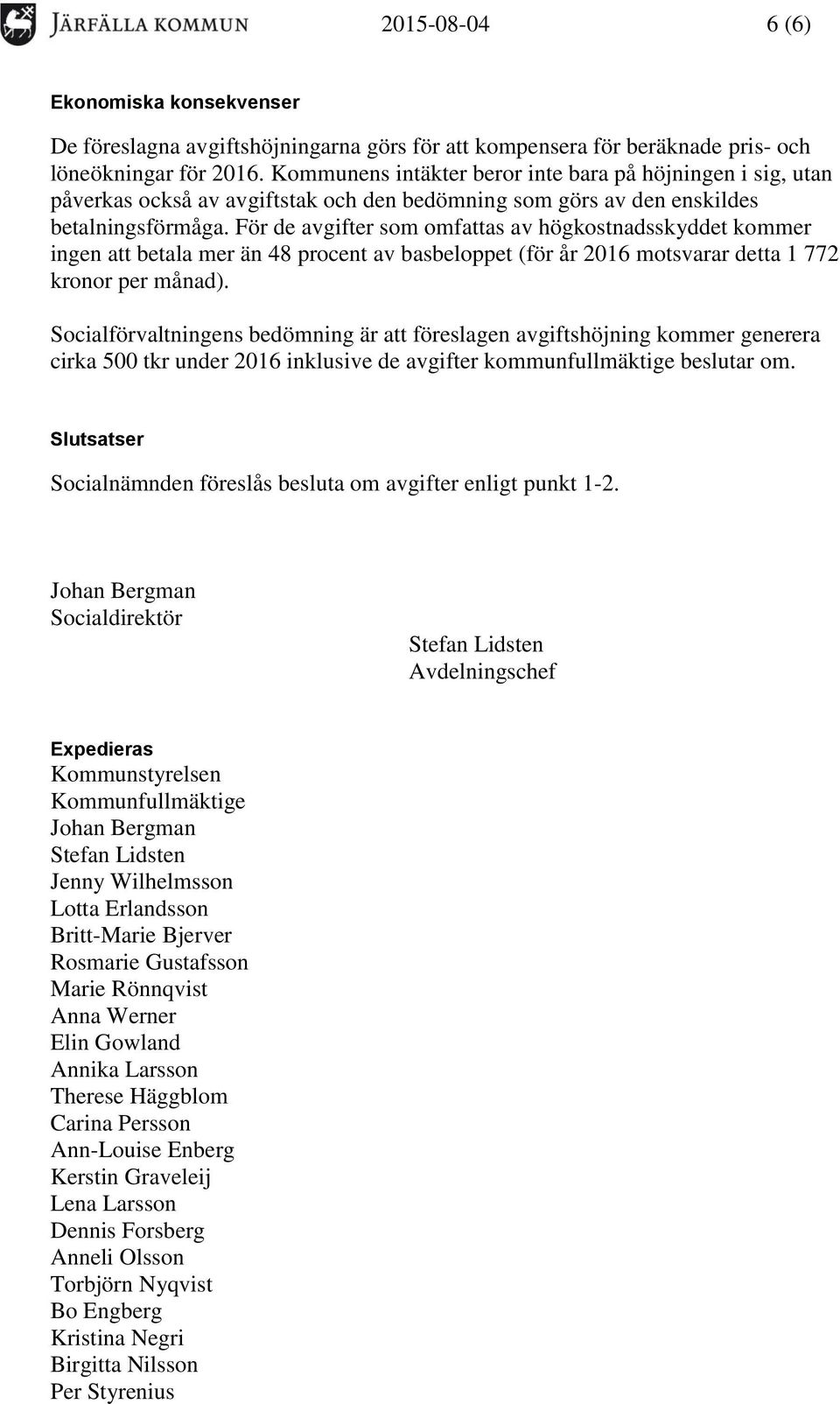 För de avgifter som omfattas av högkostnadsskyddet kommer ingen att betala mer än 48 procent av basbeloppet (för år 2016 motsvarar detta 1 772 kronor per månad).