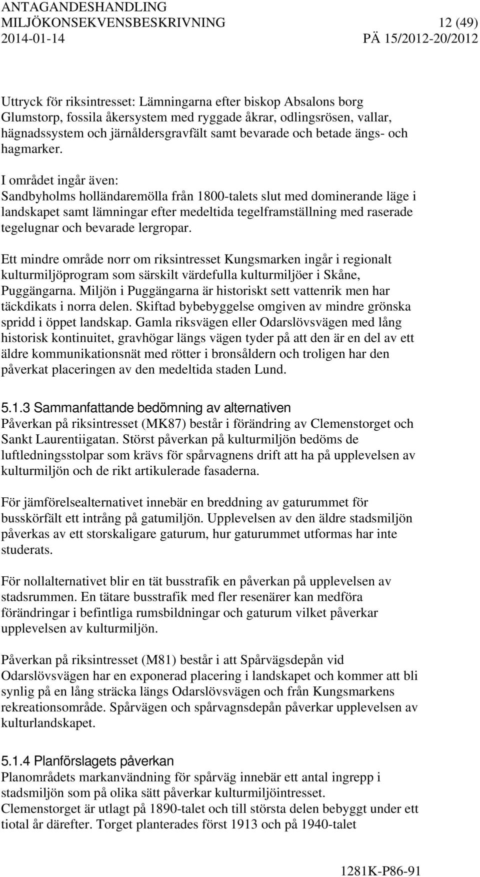 I området ingår även: Sandbyholms holländaremölla från 1800-talets slut med dominerande läge i landskapet samt lämningar efter medeltida tegelframställning med raserade tegelugnar och bevarade