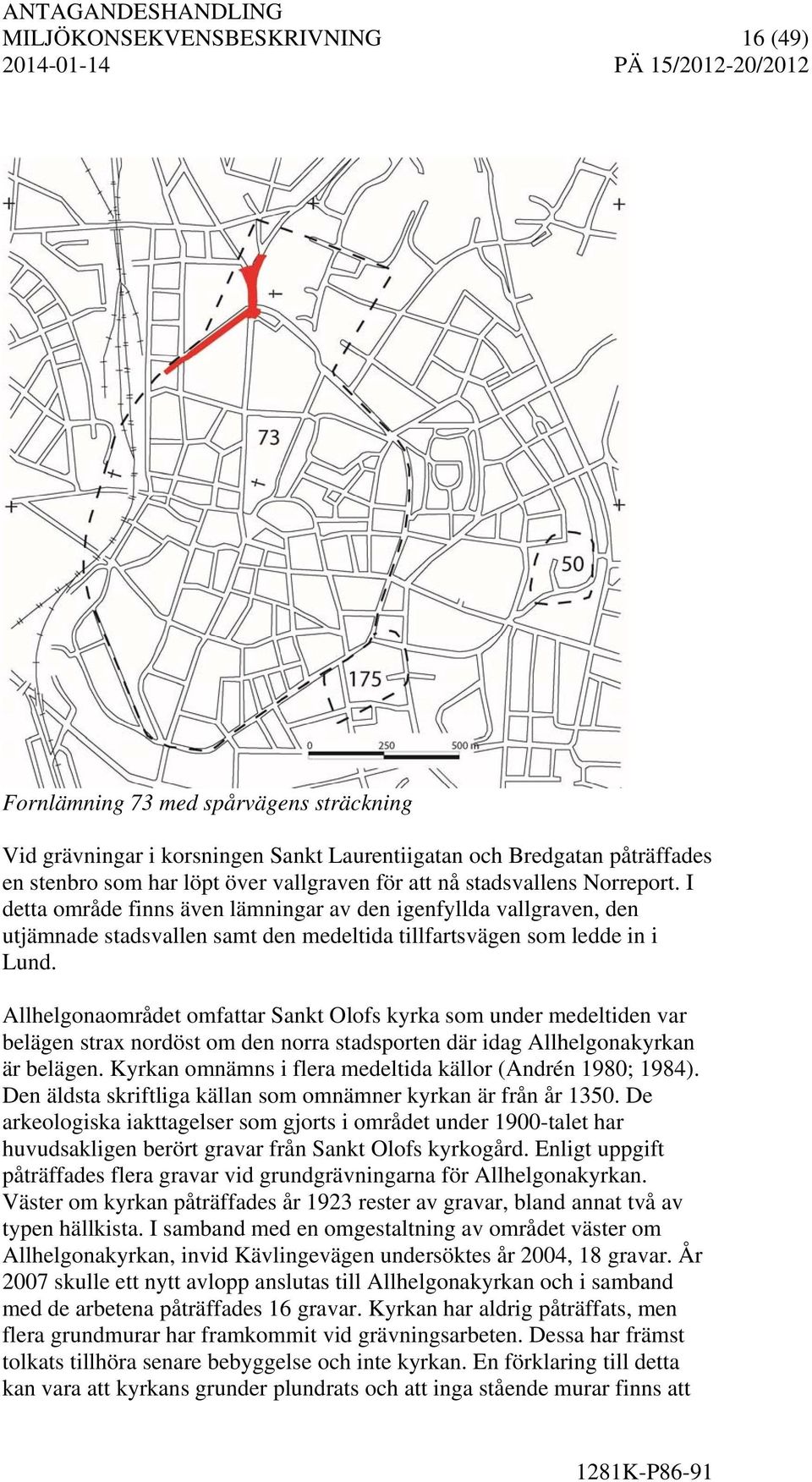 Allhelgonaområdet omfattar Sankt Olofs kyrka som under medeltiden var belägen strax nordöst om den norra stadsporten där idag Allhelgonakyrkan är belägen.