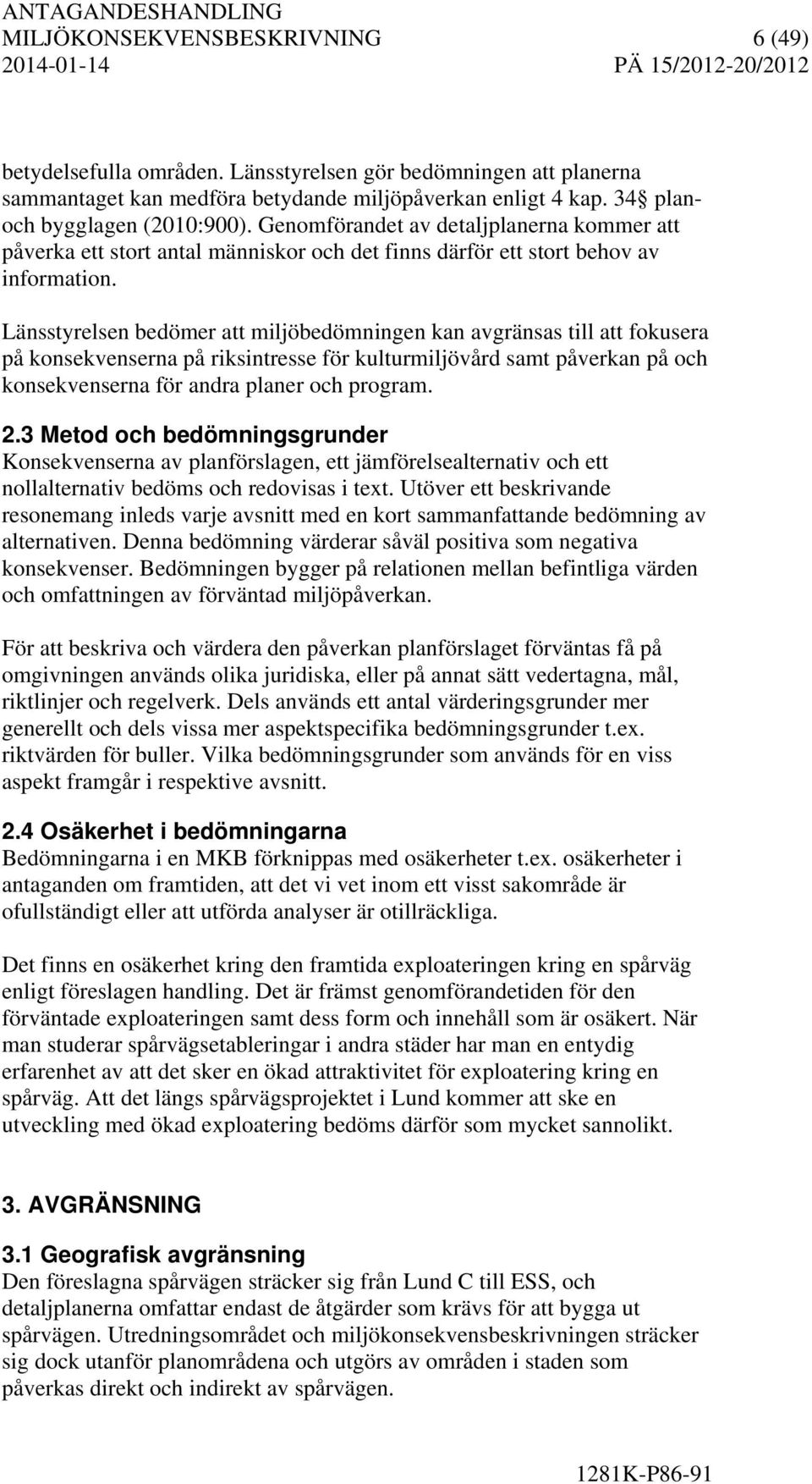 Länsstyrelsen bedömer att miljöbedömningen kan avgränsas till att fokusera på konsekvenserna på riksintresse för kulturmiljövård samt påverkan på och konsekvenserna för andra planer och program. 2.