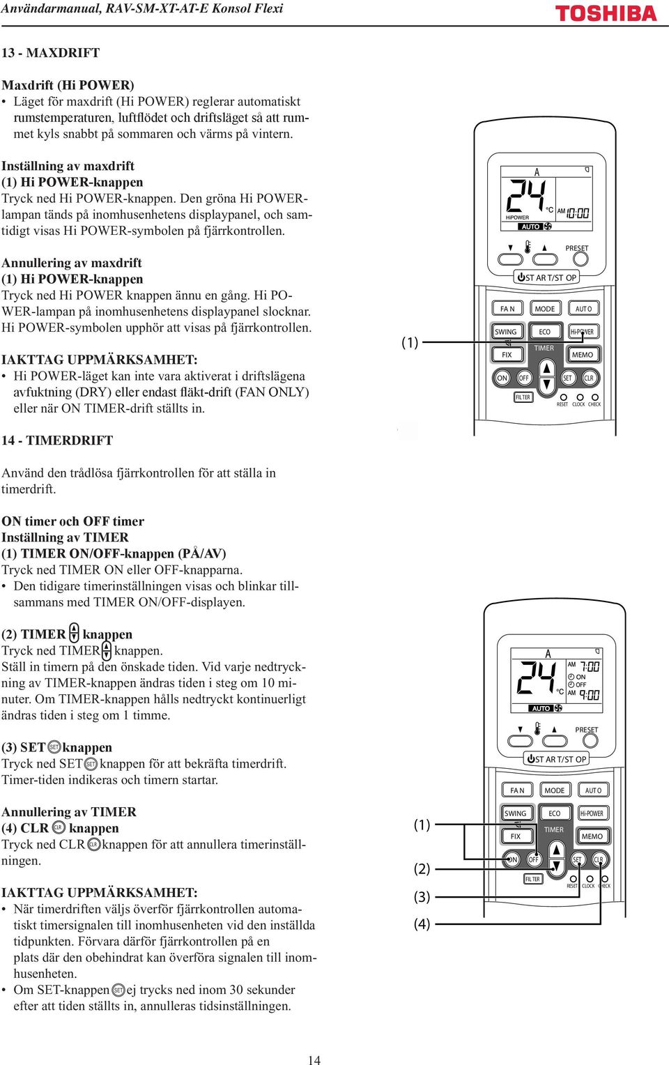 Annullering av maxdrift (1) Hi POWER-knappen Tryck ned Hi POWER knappen ännu en gång. Hi PO- WER-lampan på inomhusenhetens displaypanel slocknar. Hi POWER-symbolen upphör att visas på fjärrkontrollen.