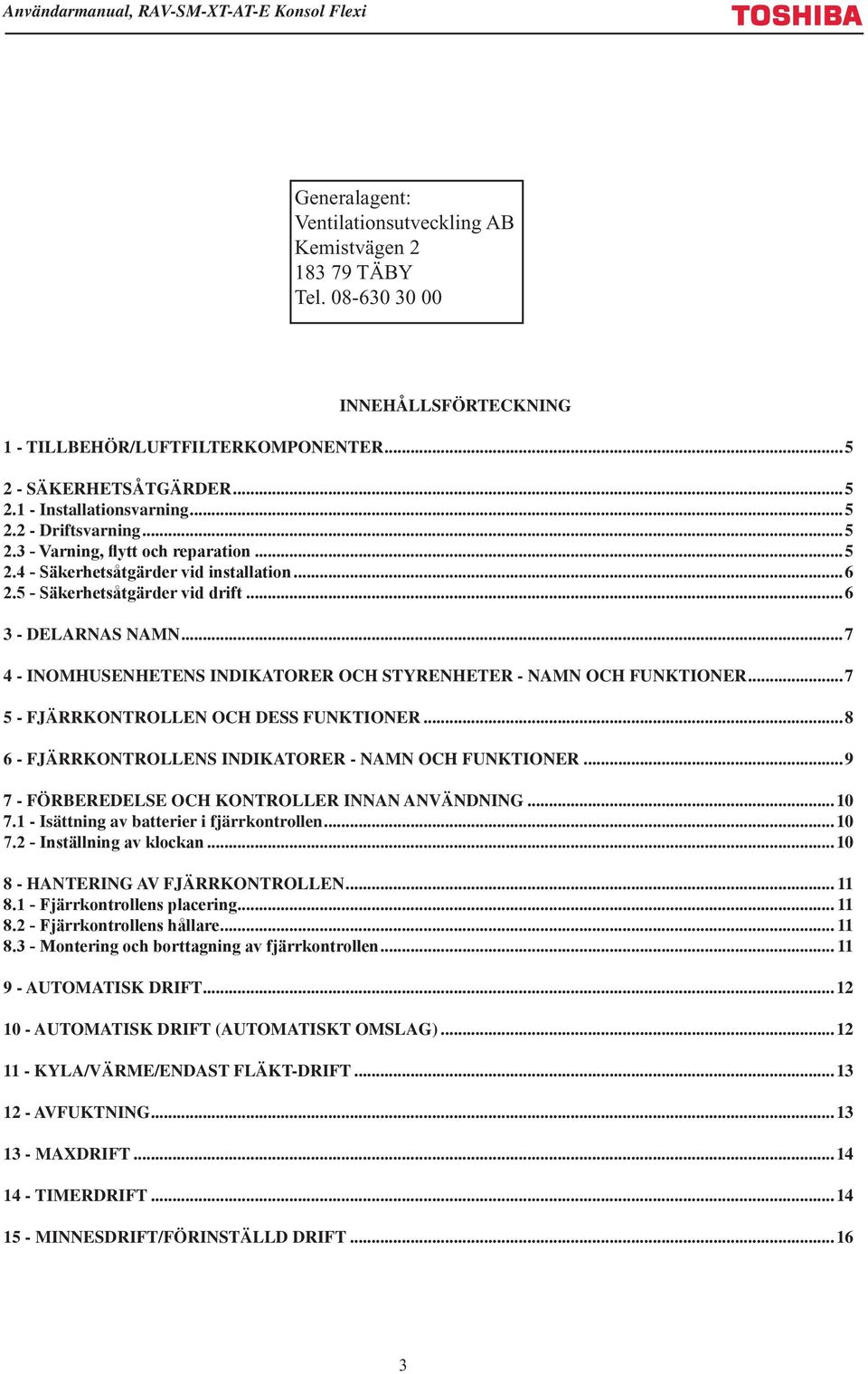 ..7 4 - INOMHUSENHETENS INDIKATORER OCH STYRENHETER - NAMN OCH FUNKTIONER...7 5 - FJÄRRKONTROLLEN OCH DESS FUNKTIONER...8 6 - FJÄRRKONTROLLENS INDIKATORER - NAMN OCH FUNKTIONER.