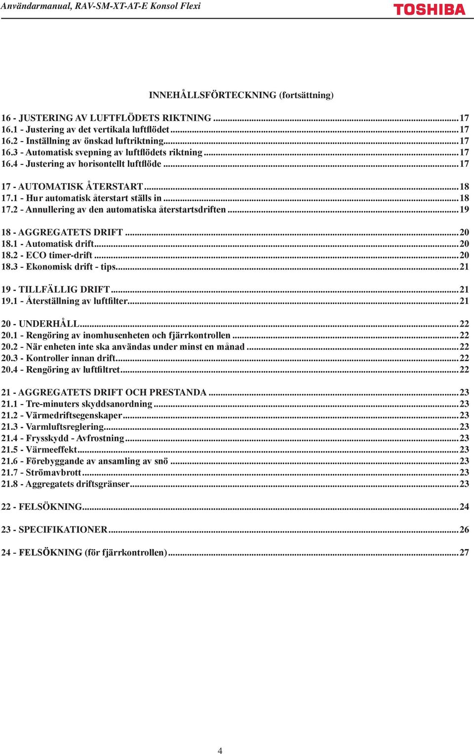 ..19 18 - AGGREGATETS DRIFT...20 18.1 - Automatisk drift...20 18.2 - ECO timer-drift...20 18.3 - Ekonomisk drift - tips...21 19 - TILLFÄLLIG DRIFT...21 19.1 - Återställning av luftfilter.