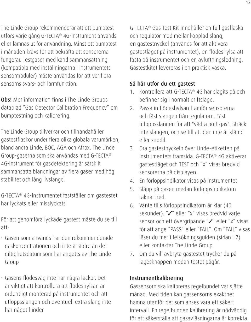 Testgaser med känd sammansättning (kompatibla med inställningarna i instrumentets sensormoduler) måste användas för att verifiera sensorns svars- och larmfunktion. Obs!