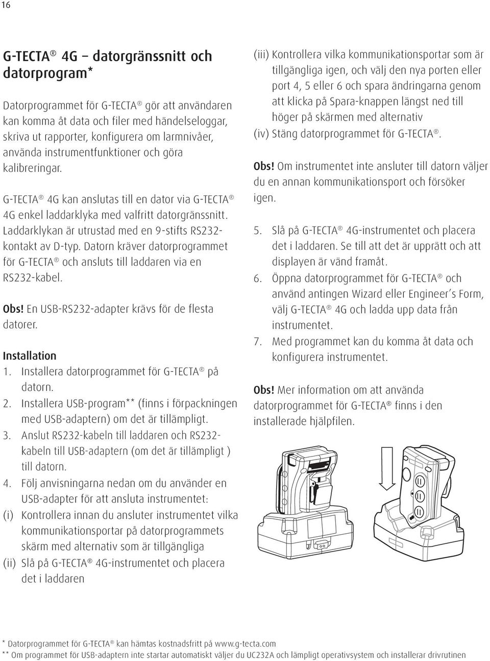 Laddarklykan är utrustad med en 9-stifts RS232- kontakt av D-typ. Datorn kräver datorprogrammet för G-TECTA och ansluts till laddaren via en RS232-kabel. Obs!