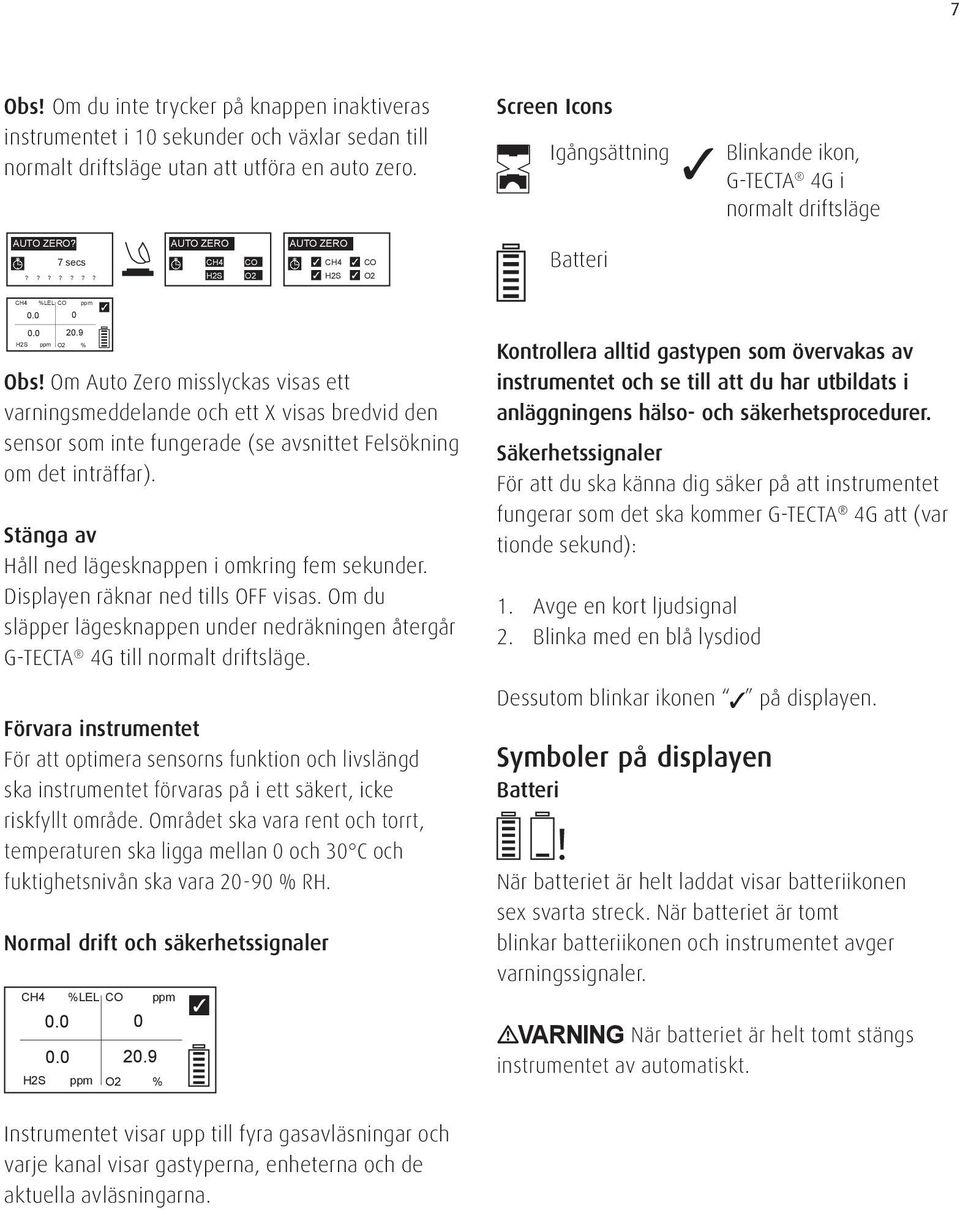 9 H2S ppm O2 % Obs! Om Auto Zero misslyckas visas ett varningsmeddelande och ett X visas bredvid den sensor som inte fungerade (se avsnittet Felsökning om det inträffar).