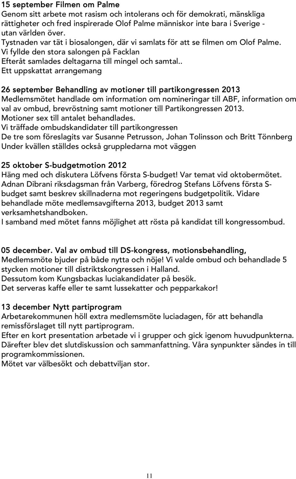 . Ett uppskattat arrangemang 26 september Behandling av motioner till partikongressen 2013 Medlemsmötet handlade om information om nomineringar till ABF, information om val av ombud, brevröstning