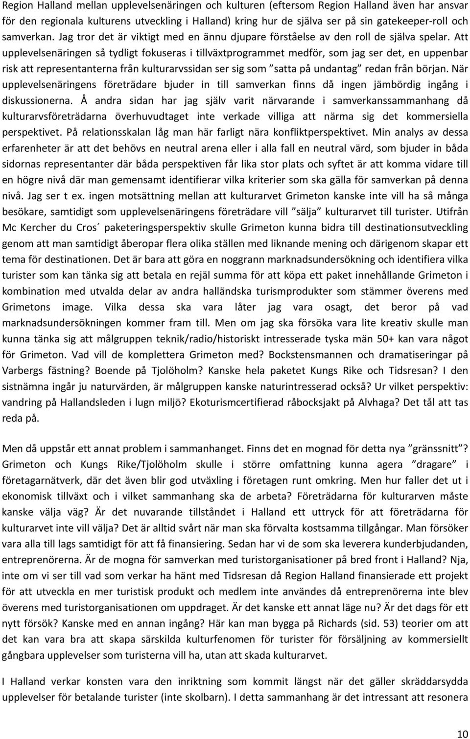 Att upplevelsenäringen så tydligt fokuseras i tillväxtprogrammet medför, som jag ser det, en uppenbar risk att representanterna från kulturarvssidan ser sig som satta på undantag redan från början.