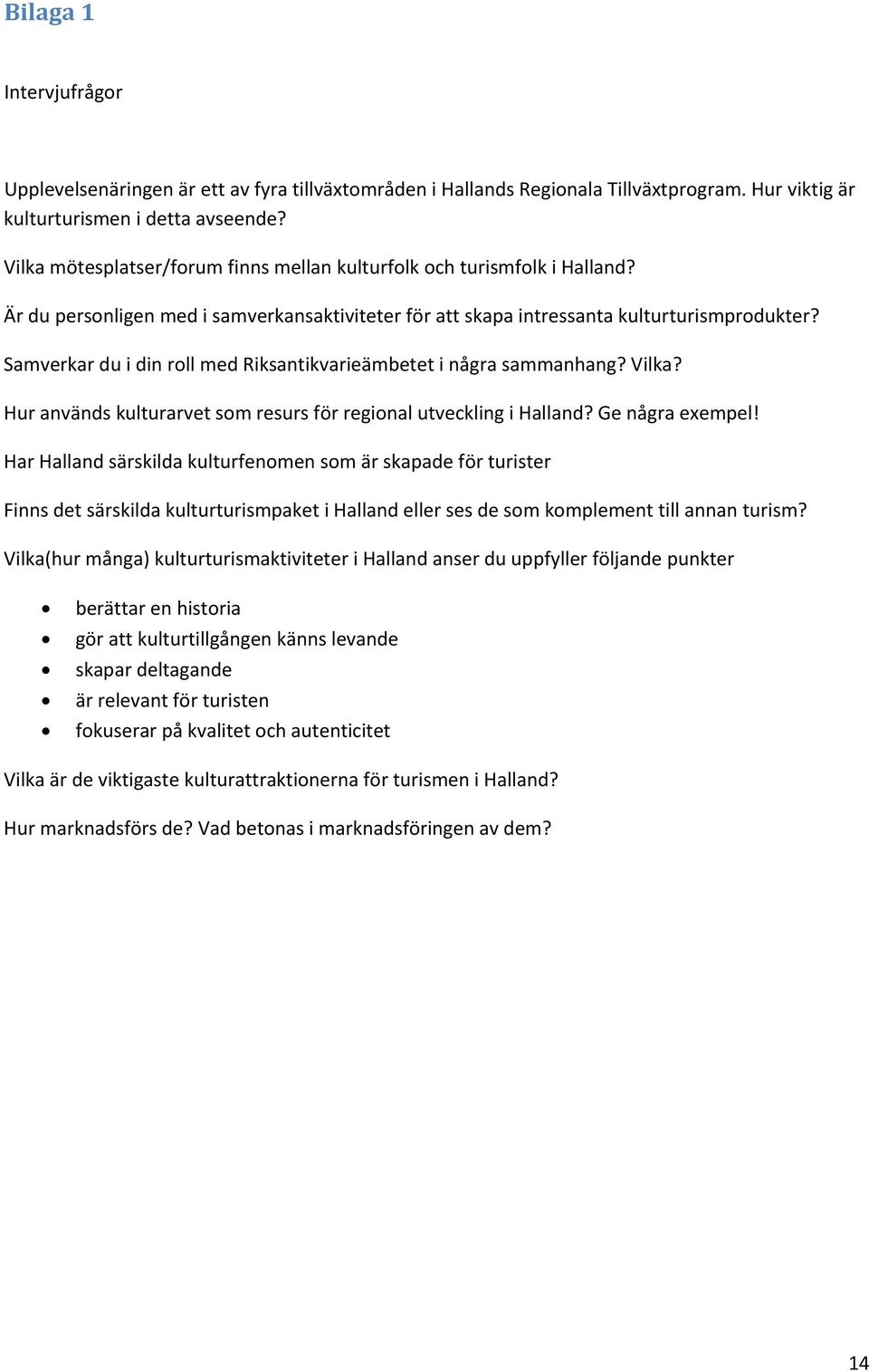 Samverkar du i din roll med Riksantikvarieämbetet i några sammanhang? Vilka? Hur används kulturarvet som resurs för regional utveckling i Halland? Ge några exempel!