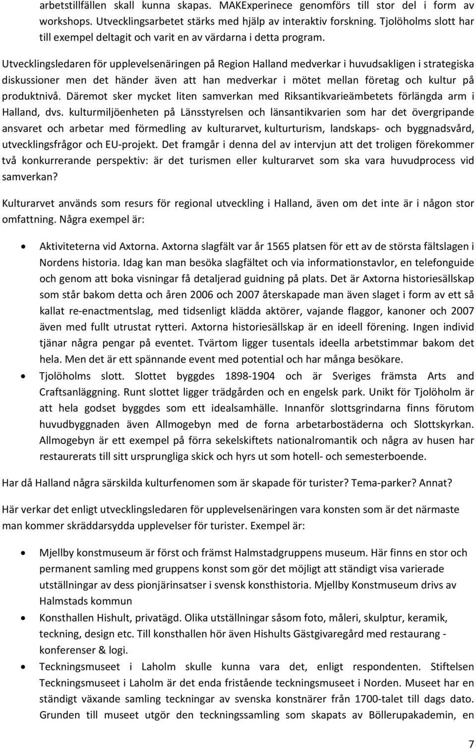 Utvecklingsledaren för upplevelsenäringen på Region Halland medverkar i huvudsakligen i strategiska diskussioner men det händer även att han medverkar i mötet mellan företag och kultur på produktnivå.