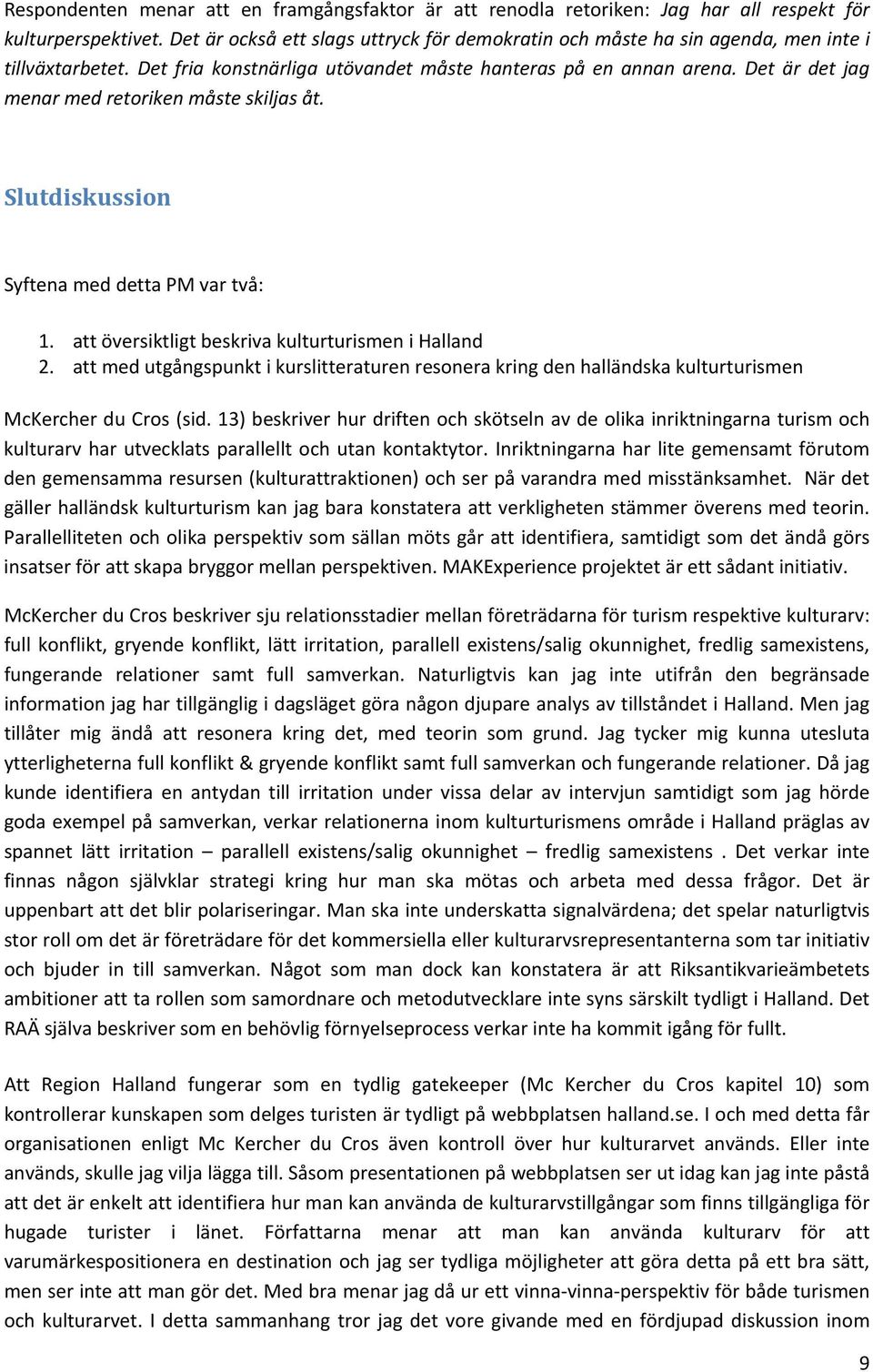 Det är det jag menar med retoriken måste skiljas åt. Slutdiskussion Syftena med detta PM var två: 1. att översiktligt beskriva kulturturismen i Halland 2.