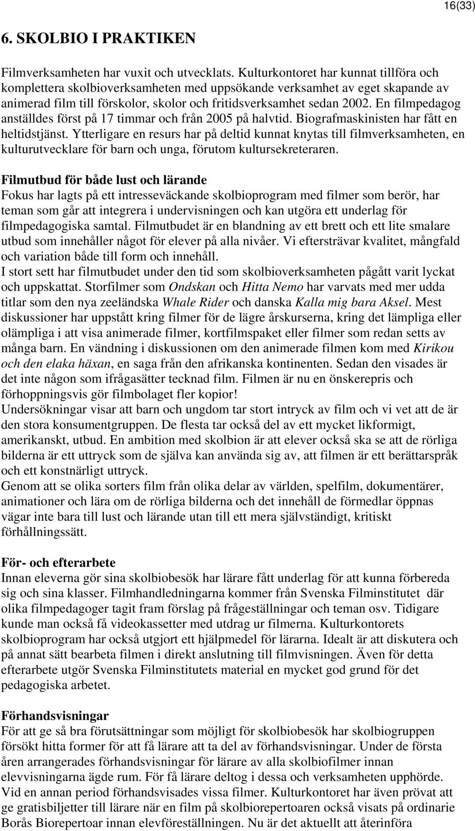 En filmpedagog anställdes först på 17 timmar och från 2005 på halvtid. Biografmaskinisten har fått en heltidstjänst.