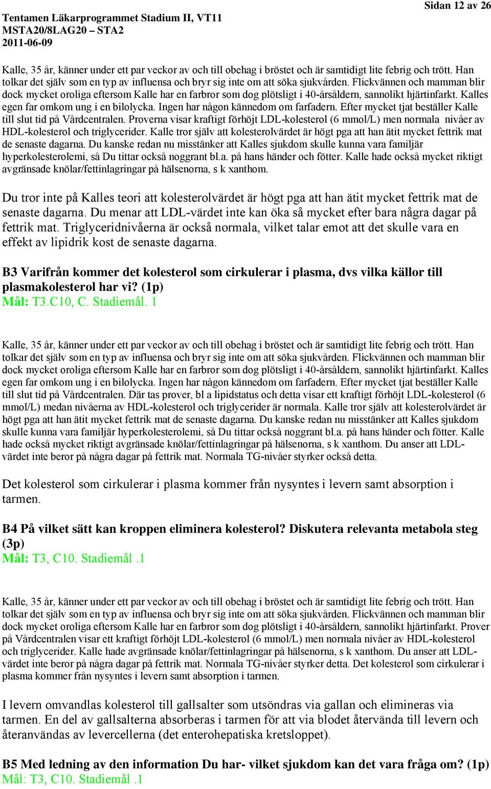 Flickvännen och mamman blir dock mycket oroliga eftersom Kalle har en farbror som dog plötsligt i 40-årsåldern, sannolikt hjärtinfarkt. Kalles egen far omkom ung i en bilolycka.