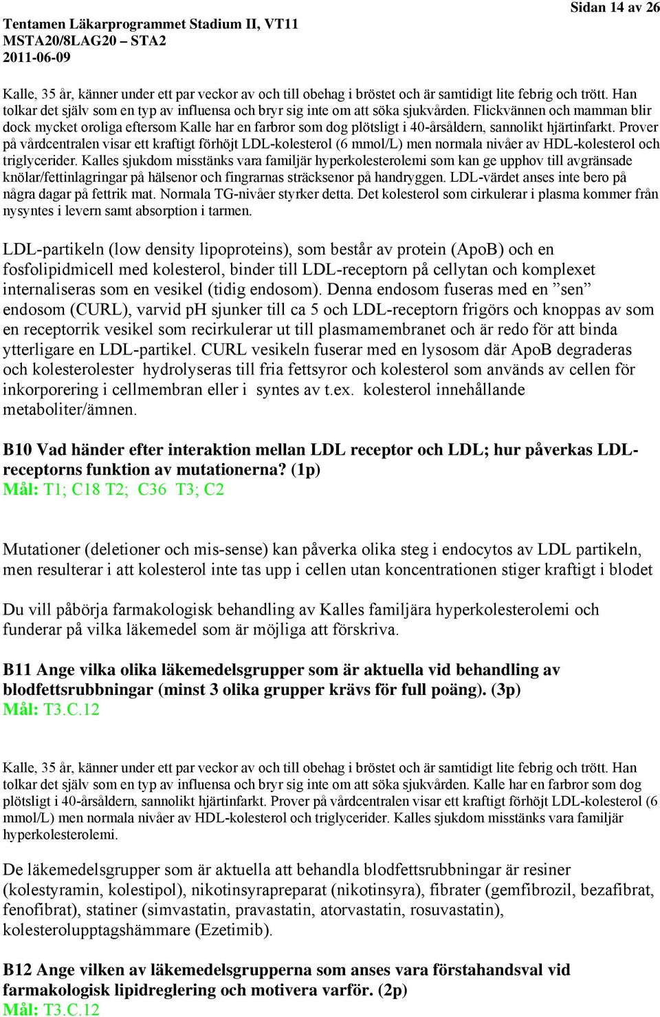 Flickvännen och mamman blir dock mycket oroliga eftersom Kalle har en farbror som dog plötsligt i 40-årsåldern, sannolikt hjärtinfarkt.