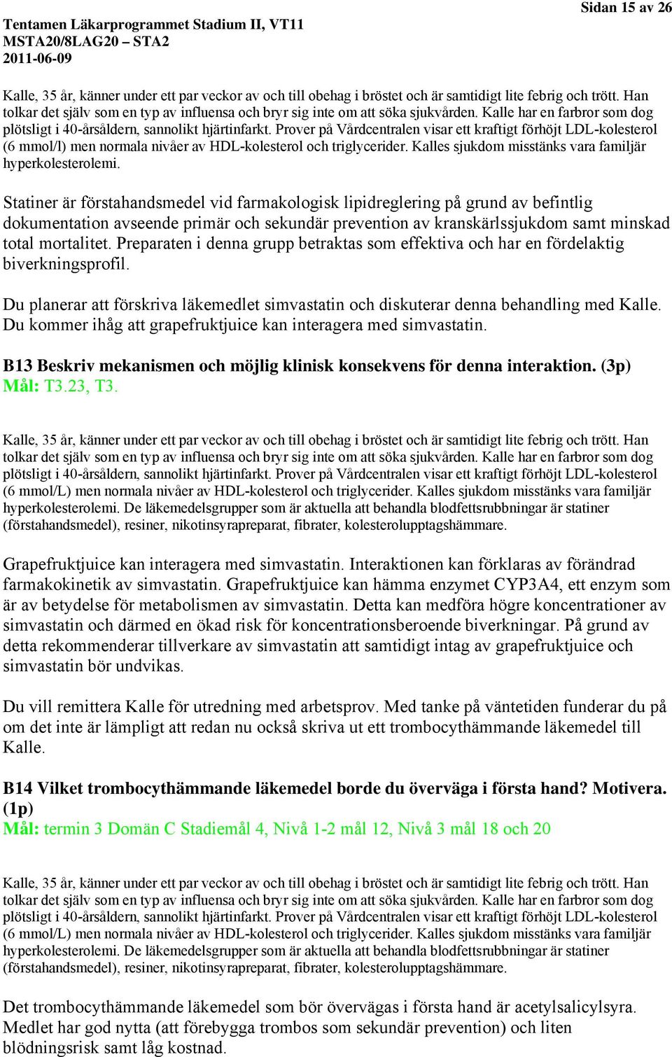 Prover på Vårdcentralen visar ett kraftigt förhöjt LDL-kolesterol (6 mmol/l) men normala nivåer av HDL-kolesterol och triglycerider. Kalles sjukdom misstänks vara familjär hyperkolesterolemi.