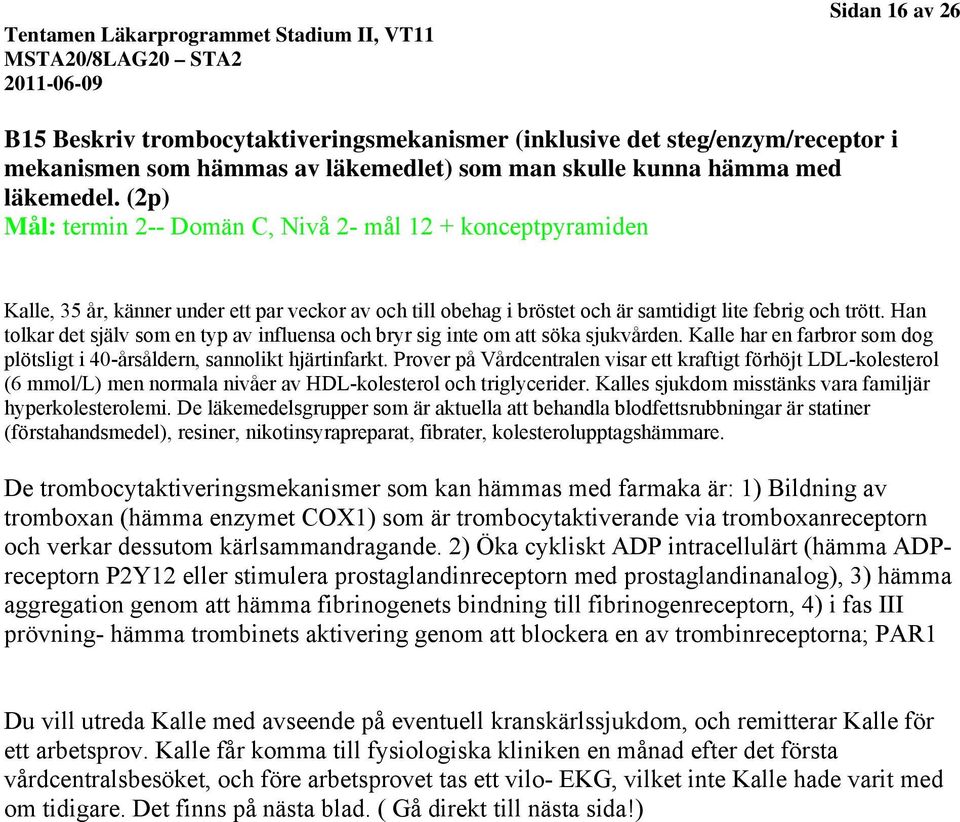 Han tolkar det själv som en typ av influensa och bryr sig inte om att söka sjukvården. Kalle har en farbror som dog plötsligt i 40-årsåldern, sannolikt hjärtinfarkt.