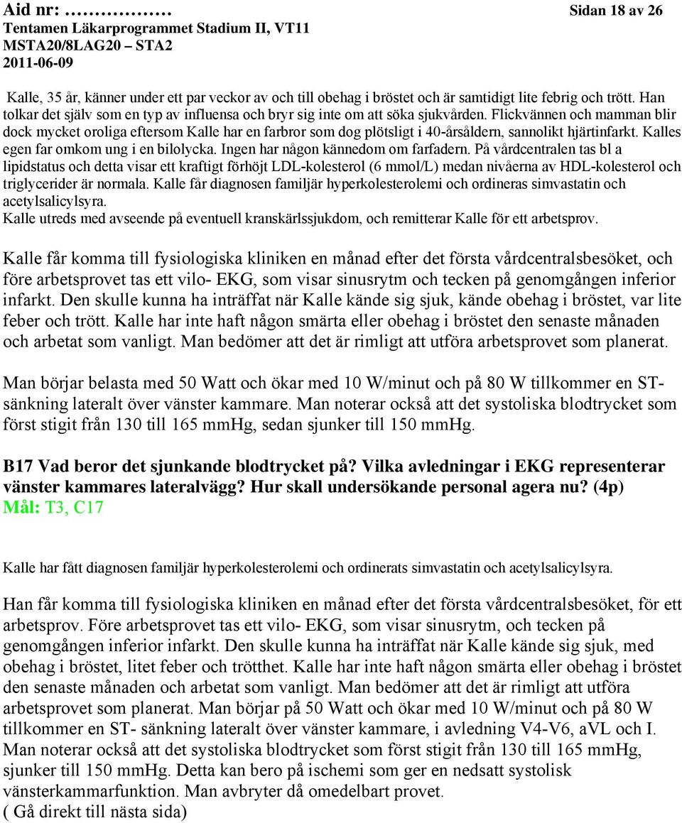 Flickvännen och mamman blir dock mycket oroliga eftersom Kalle har en farbror som dog plötsligt i 40-årsåldern, sannolikt hjärtinfarkt. Kalles egen far omkom ung i en bilolycka.