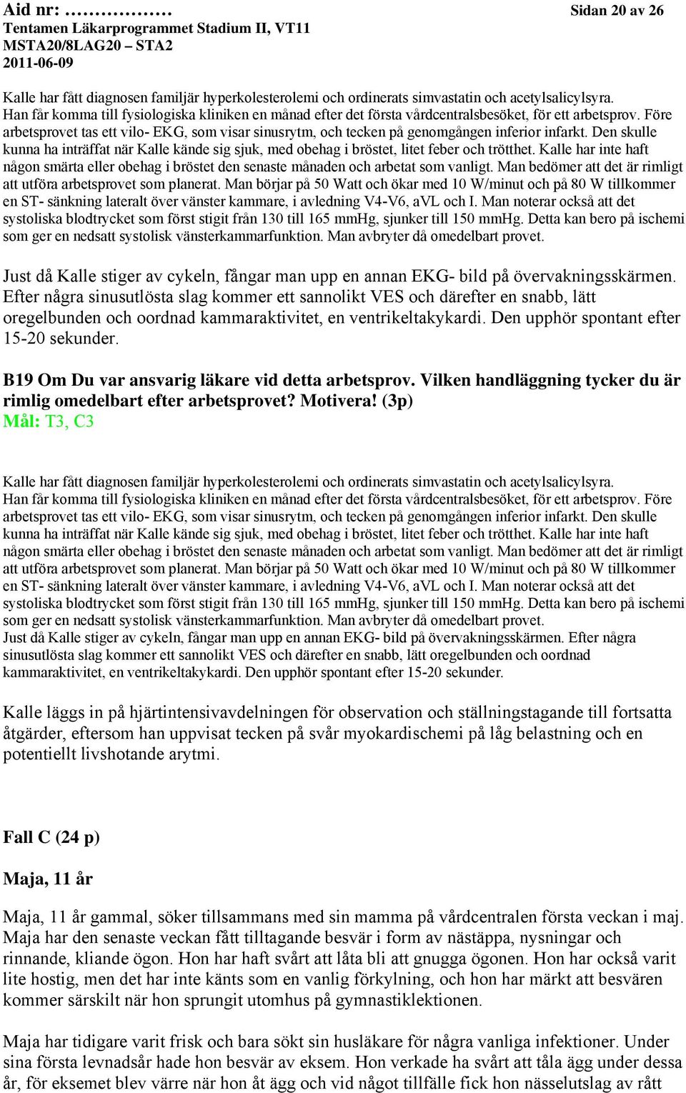 Före arbetsprovet tas ett vilo- EKG, som visar sinusrytm, och tecken på genomgången inferior infarkt.