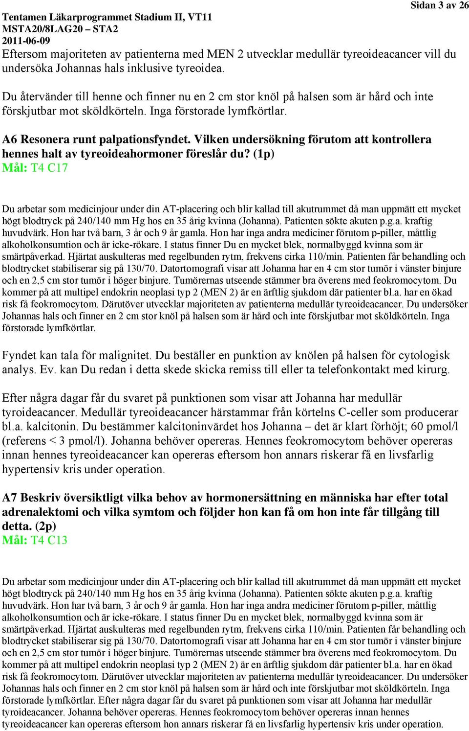 Vilken undersökning förutom att kontrollera hennes halt av tyreoideahormoner föreslår du? (1p) Mål: T4 C17 huvudvärk. Hon har två barn, 3 år och 9 år gamla.