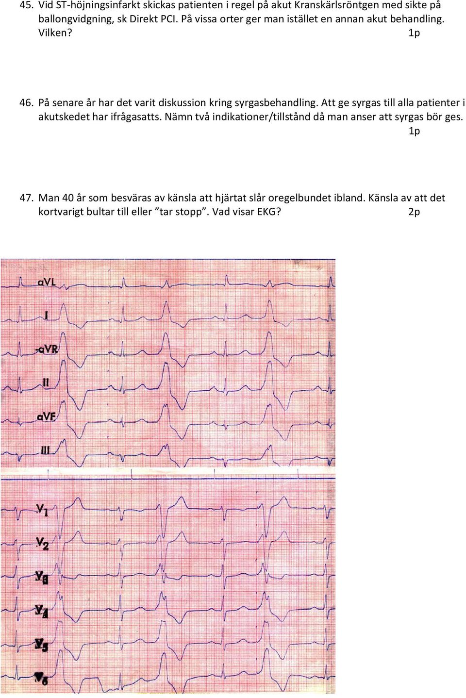 Att ge syrgas till alla patienter i akutskedet har ifrågasatts. Nämn två indikationer/tillstånd då man anser att syrgas bör ges. 47.