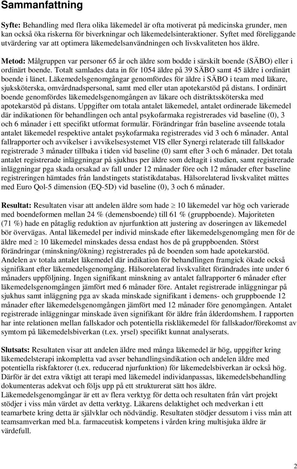 Metod: Målgruppen var personer 65 år och äldre som bodde i särskilt boende (SÄBO) eller i ordinärt boende. Totalt samlades data in för 1054 äldre på 39 SÄBO samt 45 äldre i ordinärt boende i länet.