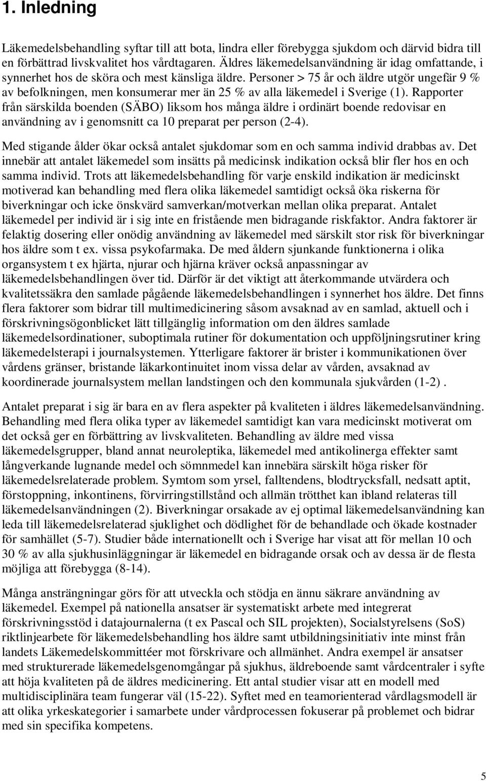 Personer > 75 år och äldre utgör ungefär 9 % av befolkningen, men konsumerar mer än 25 % av alla läkemedel i Sverige (1).