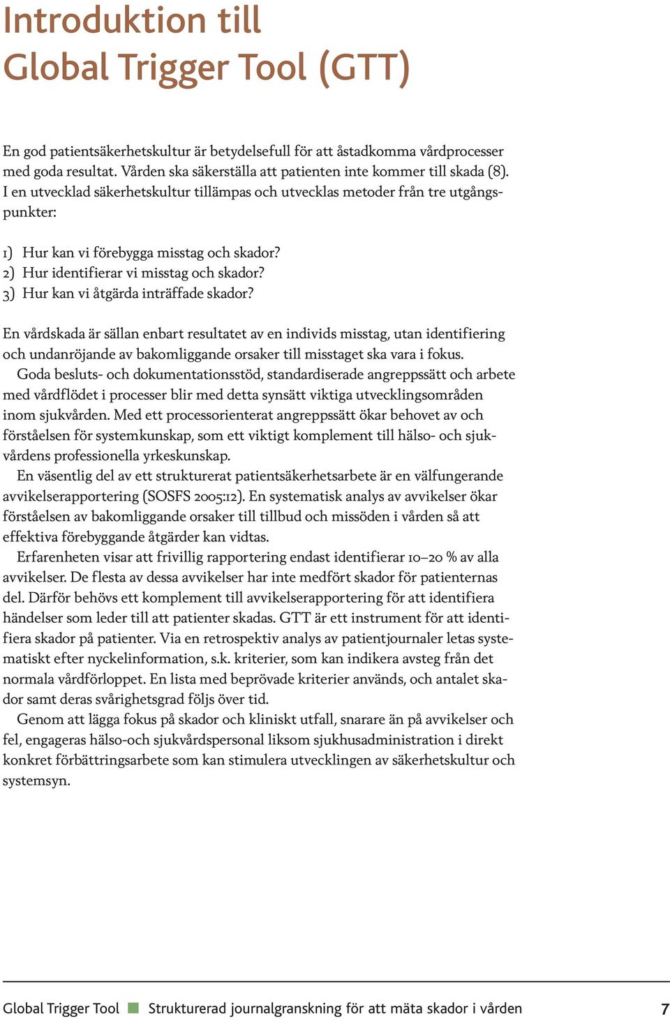 2) Hur identifierar vi misstag och skador? 3) Hur kan vi åtgärda inträffade skador?