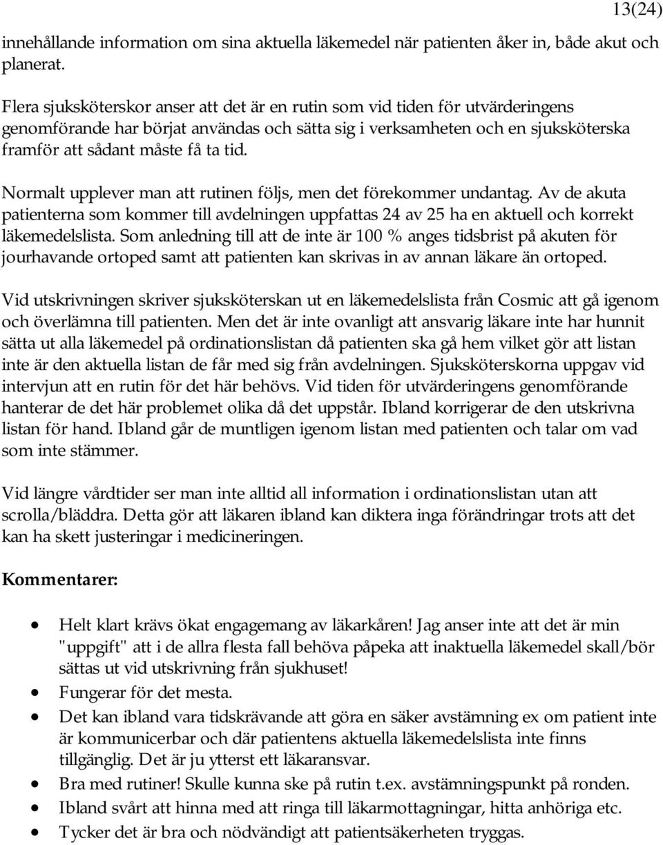 Normalt upplever man att rutinen följs, men det förekommer undantag. Av de akuta patienterna som kommer till avdelningen uppfattas 24 av 25 ha en aktuell och korrekt läkemedelslista.