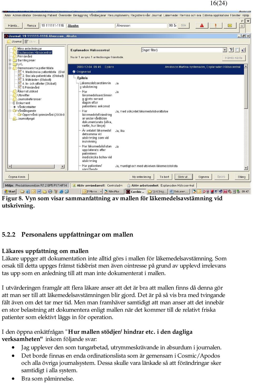 I utvärderingen framgår att flera läkare anser att det är bra att mallen finns då denna gör att man ser till att läkemedelsavstämningen blir gjord.