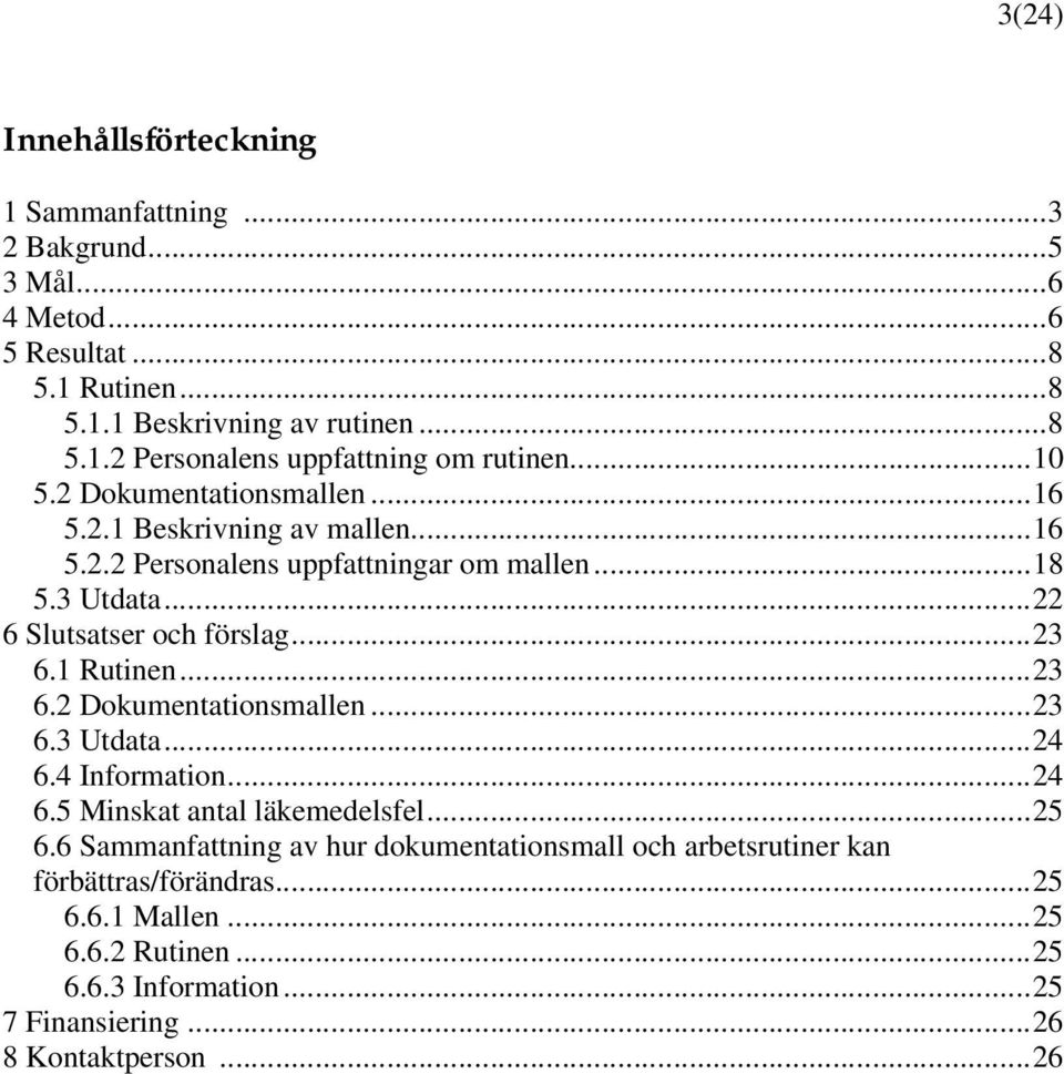 1 Rutinen...23 6.2 Dokumentationsmallen...23 6.3 Utdata...24 6.4 Information...24 6.5 Minskat antal läkemedelsfel...25 6.