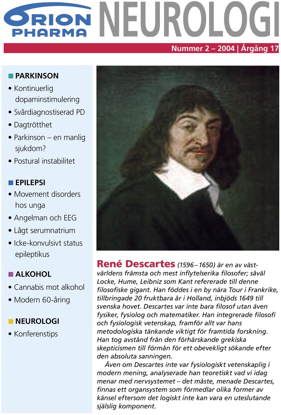 René Descartes (1596 1650) är en av västvärldens främsta och mest inflytelserika filosofer; såväl Locke, Hume, Leibniz som Kant refererade till denne filosofiske gigant.