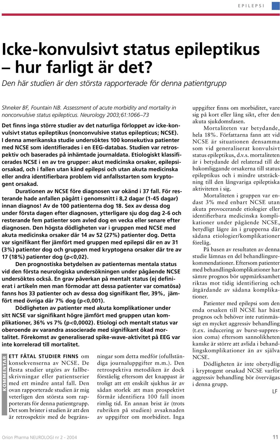 Neurology 2003;61:1066 73 Det finns inga större studier av det naturliga förloppet av icke-konvulsivt status epileptikus (nonconvulsive status epilepticus; NCSE).