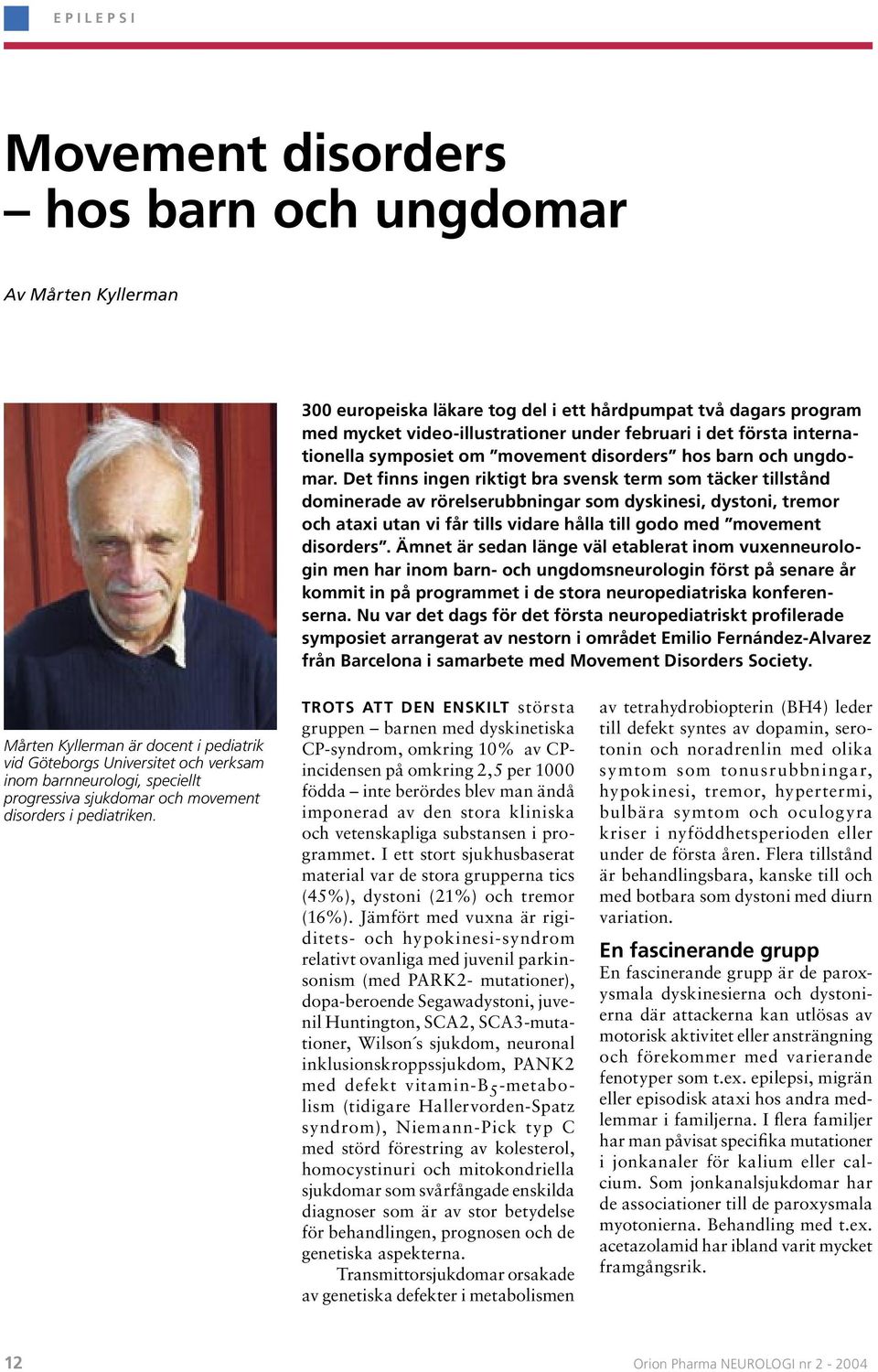 Det finns ingen riktigt bra svensk term som täcker tillstånd dominerade av rörelserubbningar som dyskinesi, dystoni, tremor och ataxi utan vi får tills vidare hålla till godo med movement disorders.