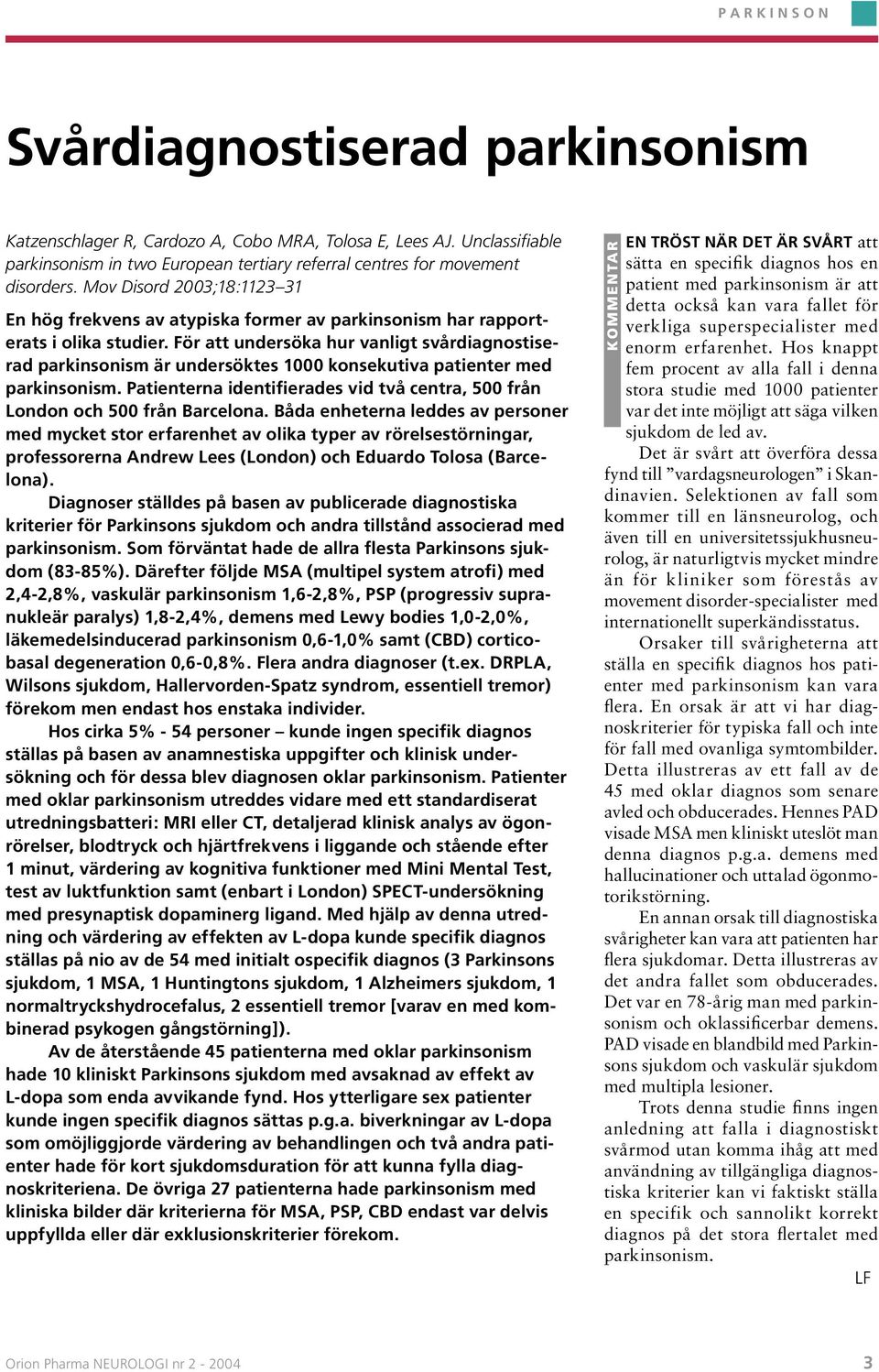 Mov Disord 2003;18:1123 31 En hög frekvens av atypiska former av parkinsonism har rapporterats i olika studier.