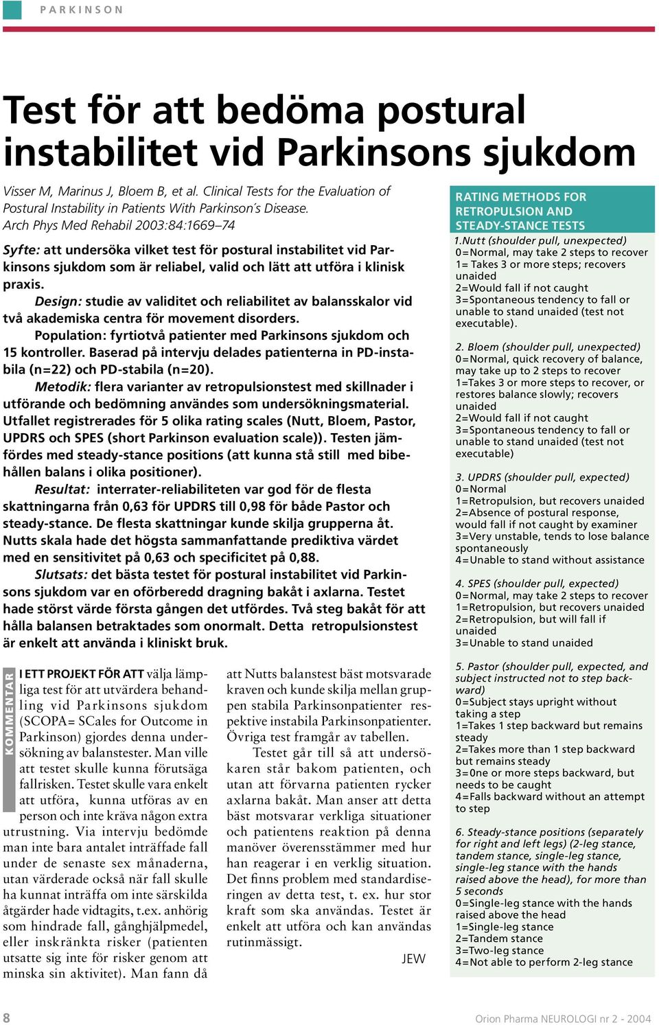 Arch Phys Med Rehabil 2003:84:1669 74 Syfte: att undersöka vilket test för postural instabilitet vid Parkinsons sjukdom som är reliabel, valid och lätt att utföra i klinisk praxis.