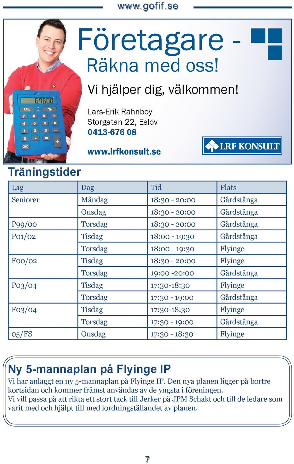 Tisdag 18:30-20:00 Flyinge Torsdag 19:00-20:00 Gårdstånga P03/04 Tisdag 17:30-18:30 Flyinge Torsdag 17:30-19:00 Gårdstånga F03/04 Tisdag 17:30-18:30 Flyinge Torsdag 17:30-19:00 Gårdstånga 05/FS