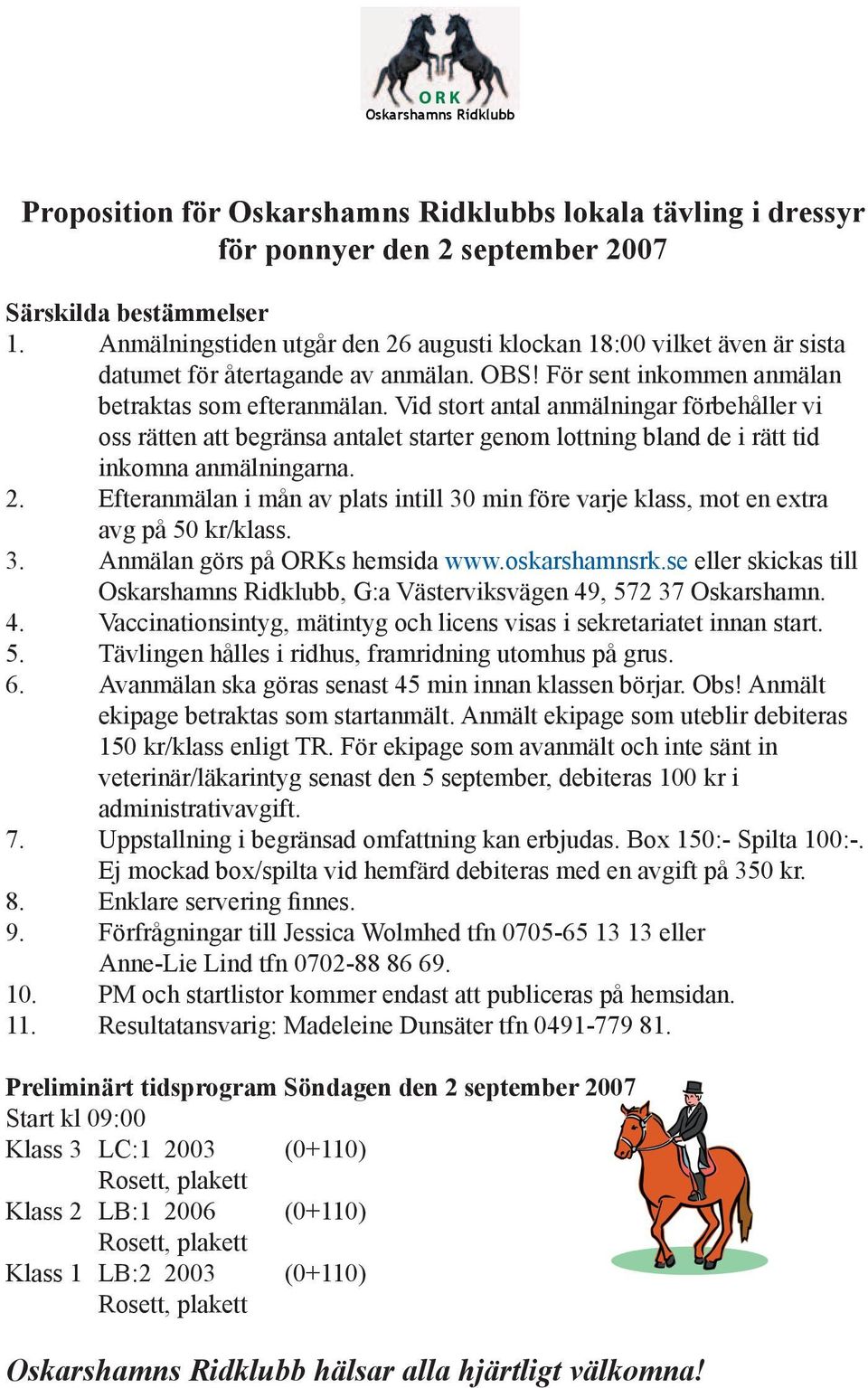 Vid stort antal anmälningar förbehåller vi oss rätten att begränsa antalet starter genom lottning bland de i rätt tid inkomna anmälningarna. 2.