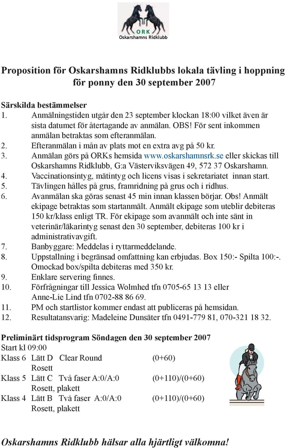 3. Anmälan görs på ORKs hemsida www.oskarshamnsrk.se eller skickas till Oskarshamns Ridklubb, G:a Västerviksvägen 49, 572 37 Oskarshamn. 4. Vaccinationsintyg, mätintyg och licens visas i sekretariatet innan start.