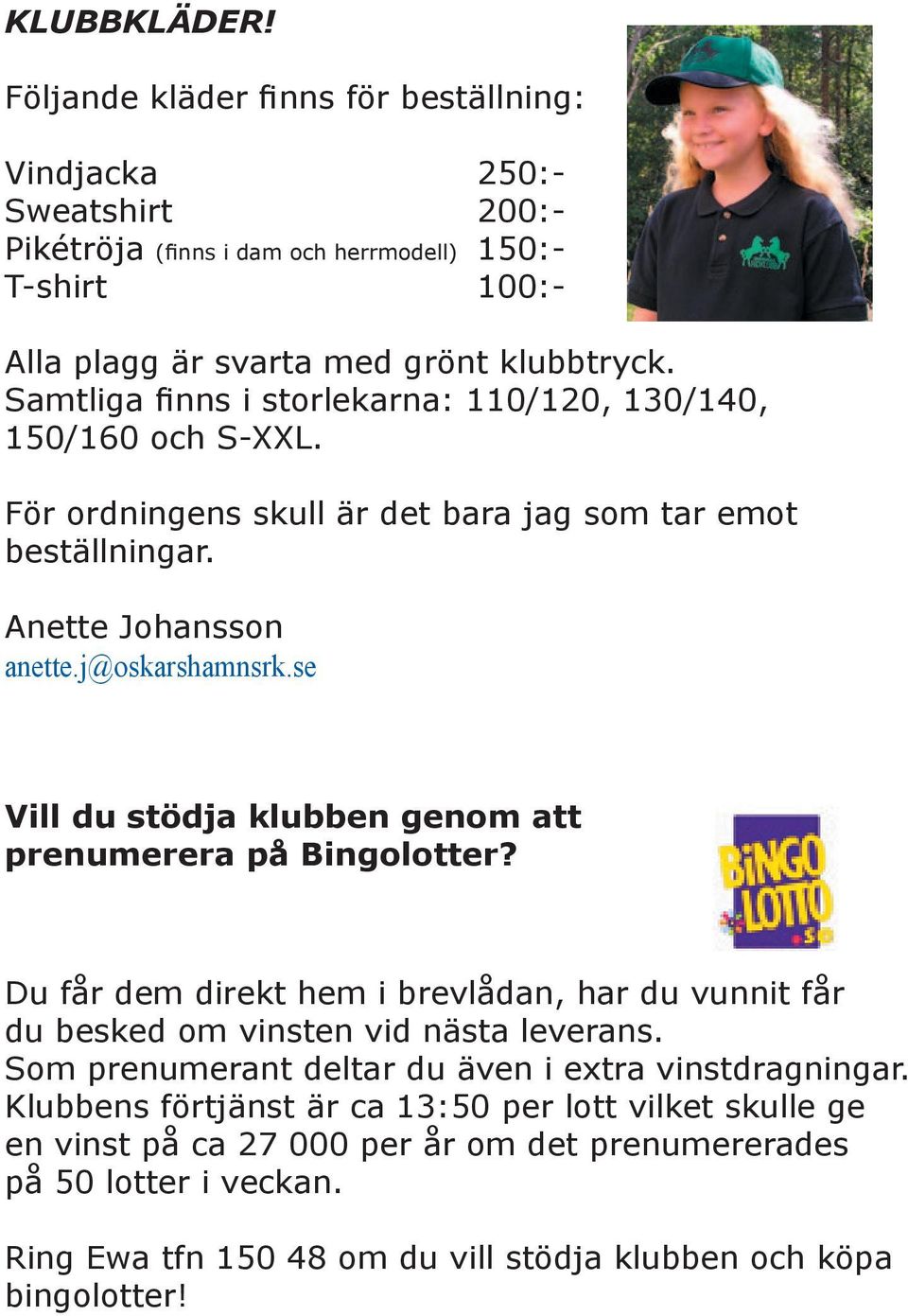 se Vill du stödja klubben genom att prenumerera på Bingolotter? Du får dem direkt hem i brevlådan, har du vunnit får du besked om vinsten vid nästa leverans.