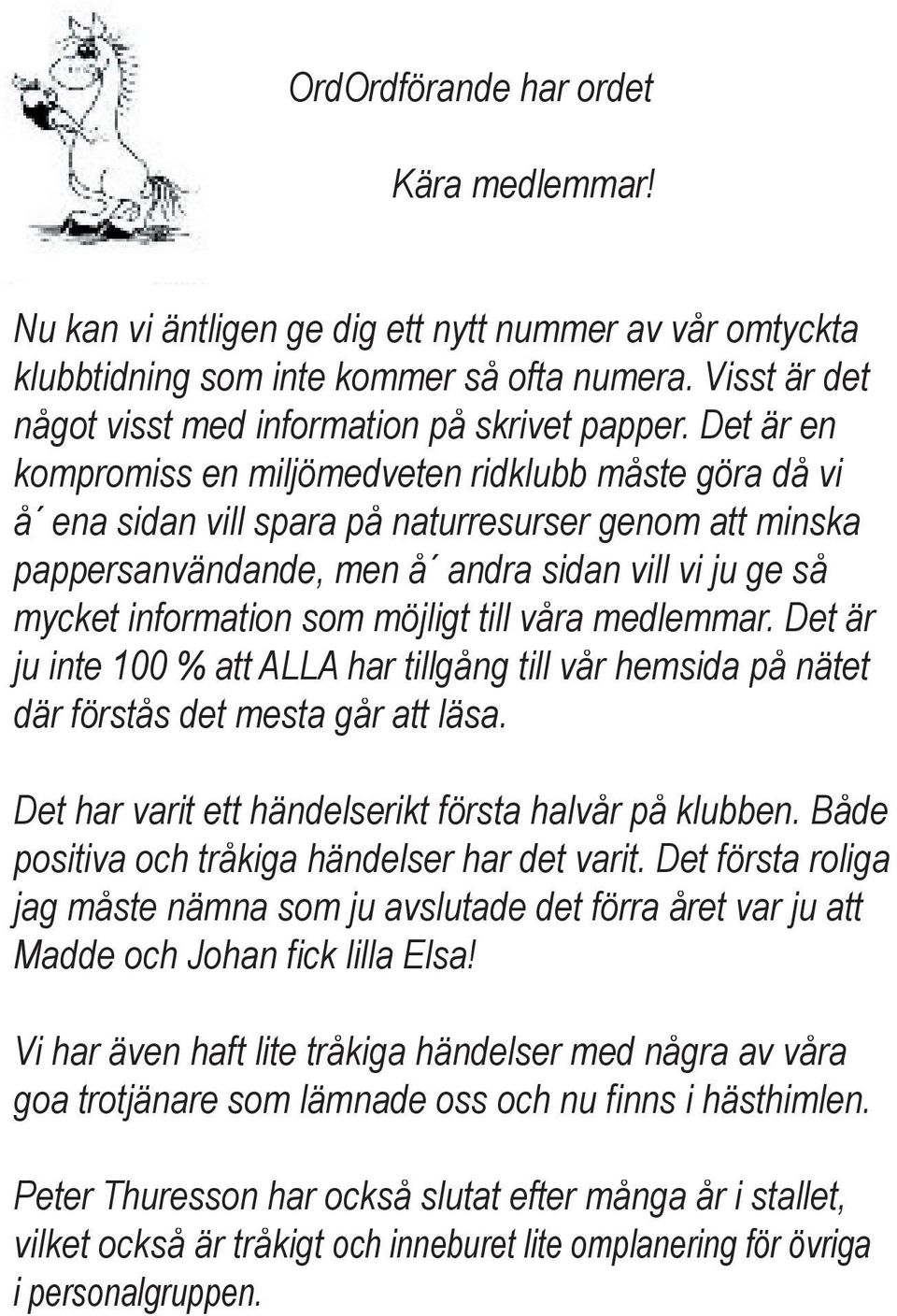 Det är en kompromiss en miljömedveten ridklubb måste göra då vi å ena sidan vill spara på naturresurser genom att minska pappersanvändande, men å andra sidan vill vi ju ge så mycket information som