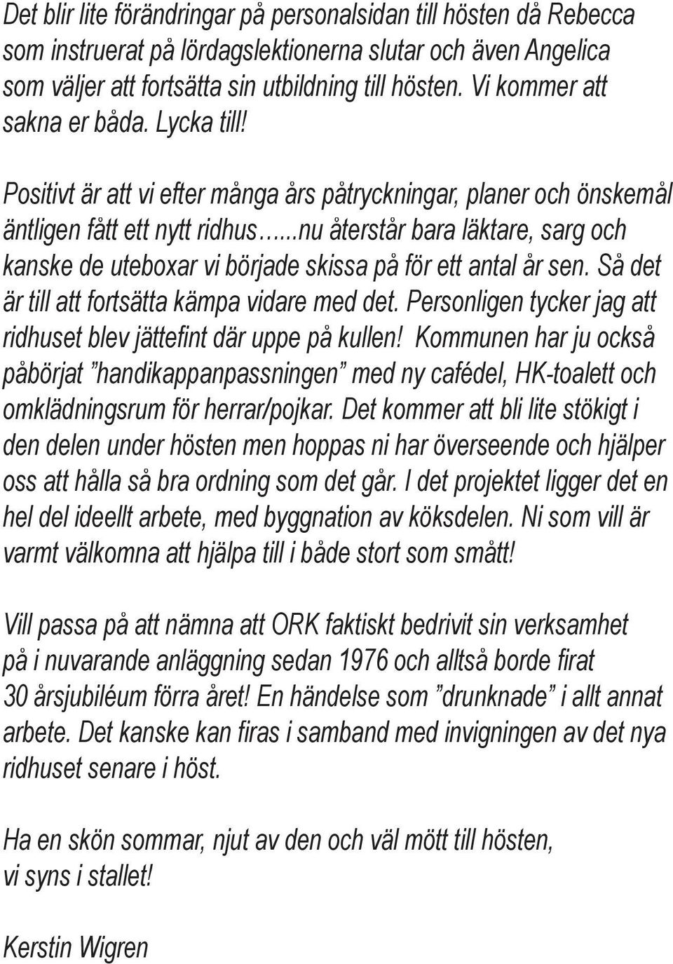 ..nu återstår bara läktare, sarg och kanske de uteboxar vi började skissa på för ett antal år sen. Så det är till att fortsätta kämpa vidare med det.