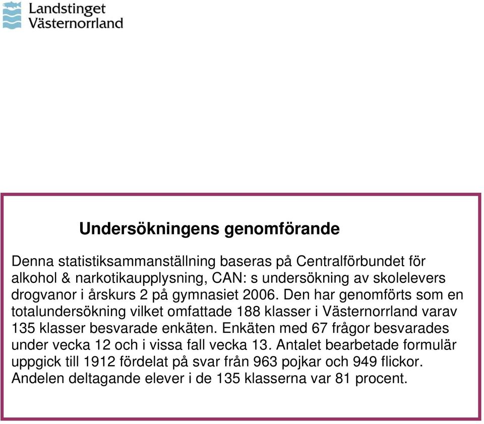 Den har genomförts som en totalundersökning vilket omfattade 188 klasser i Västernorrland varav 135 klasser besvarade enkäten.