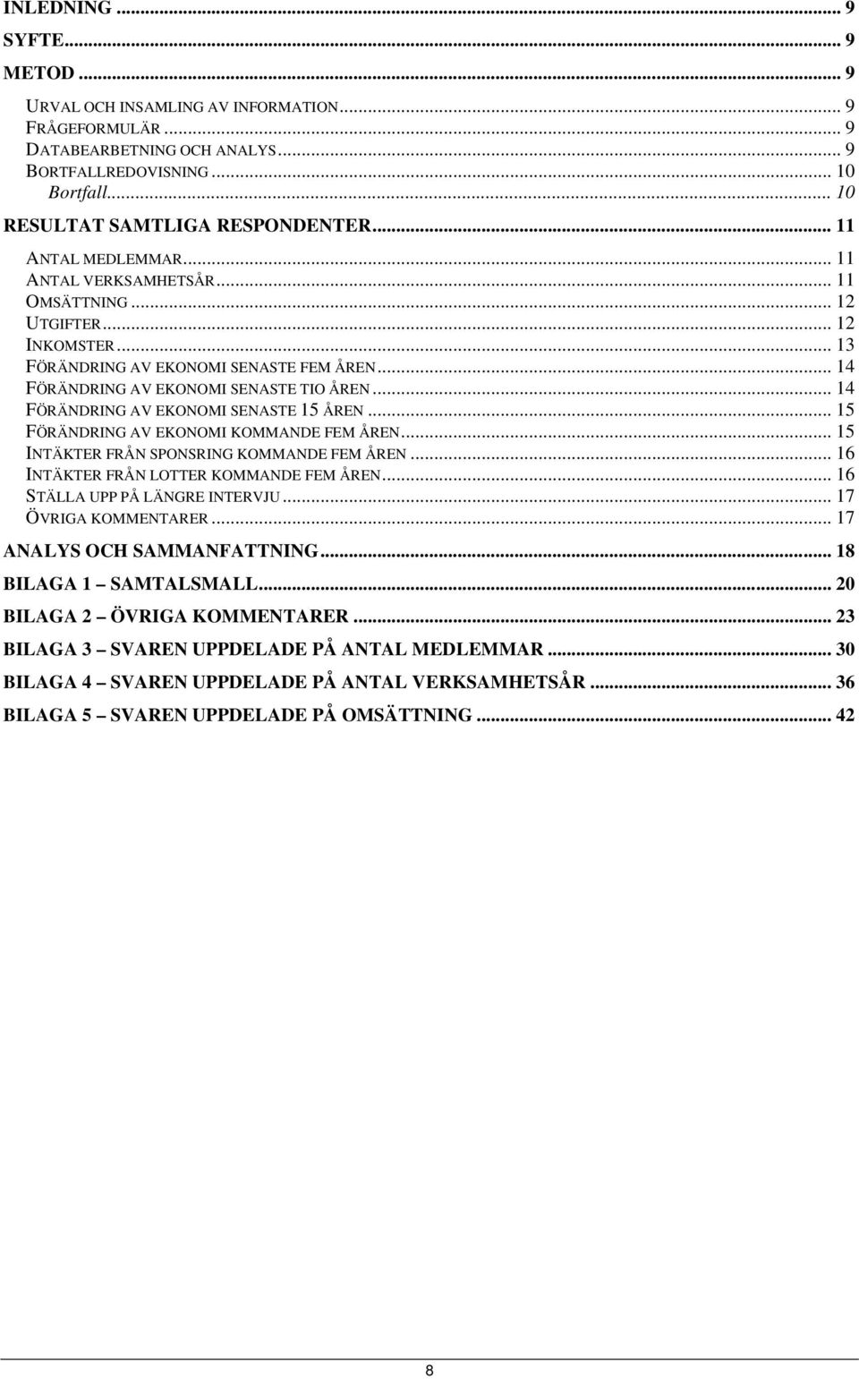 .. 14 FÖRÄNDRING AV EKONOMI SENASTE 15 ÅREN... 15 FÖRÄNDRING AV EKONOMI KOMMANDE FEM ÅREN... 15 INTÄKTER FRÅN SPONSRING KOMMANDE FEM ÅREN... 16 INTÄKTER FRÅN LOTTER KOMMANDE FEM ÅREN.