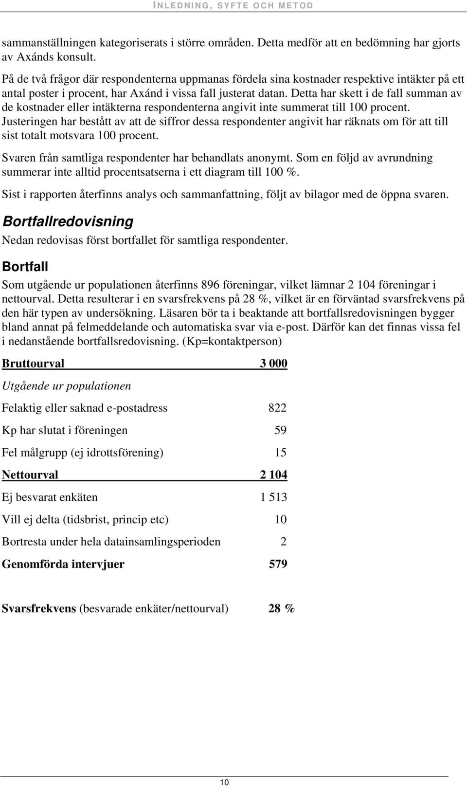 Detta har skett i de fall summan av de kostnader eller intäkterna respondenterna angivit inte summerat till 100 procent.