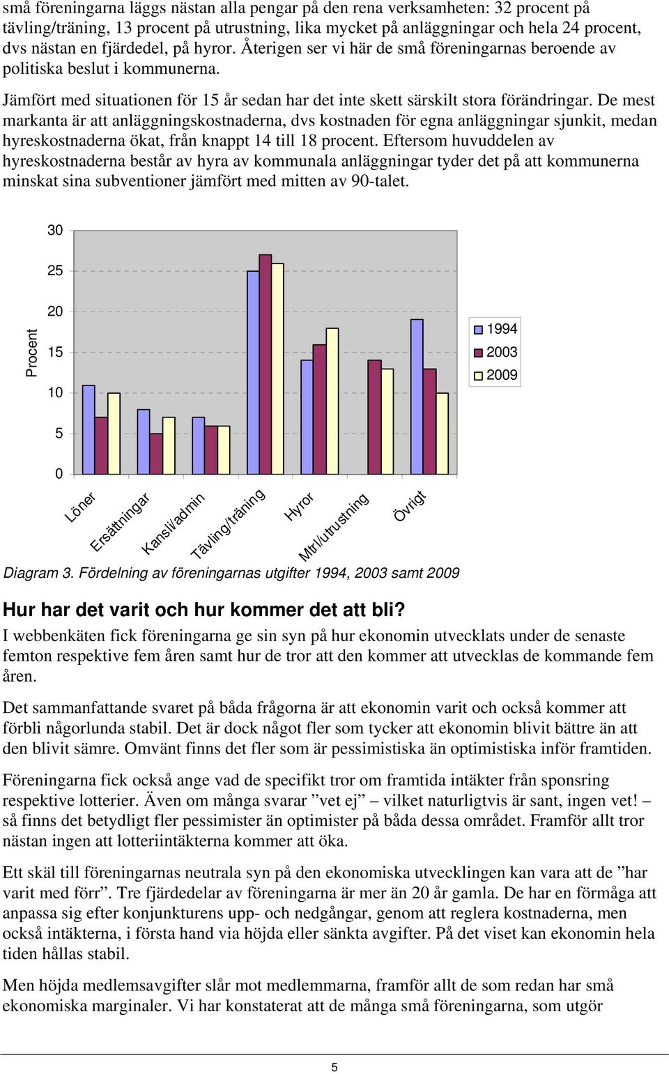 De mest markanta är att anläggningskostnaderna, dvs kostnaden för egna anläggningar sjunkit, medan hyreskostnaderna ökat, från knappt 14 till 18 procent.