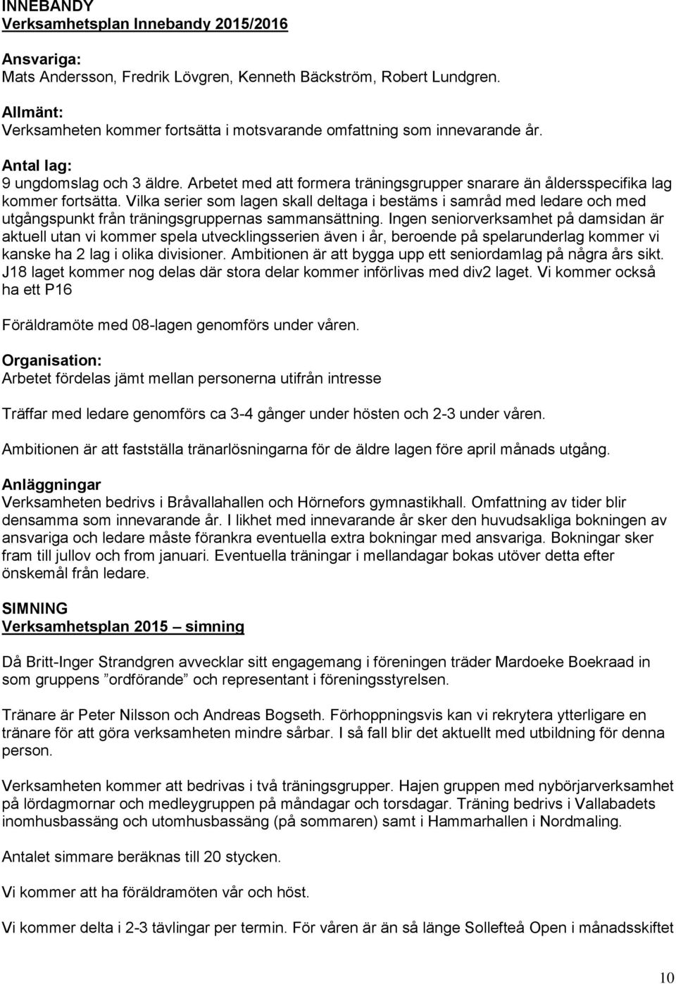 Arbetet med att formera träningsgrupper snarare än åldersspecifika lag kommer fortsätta.