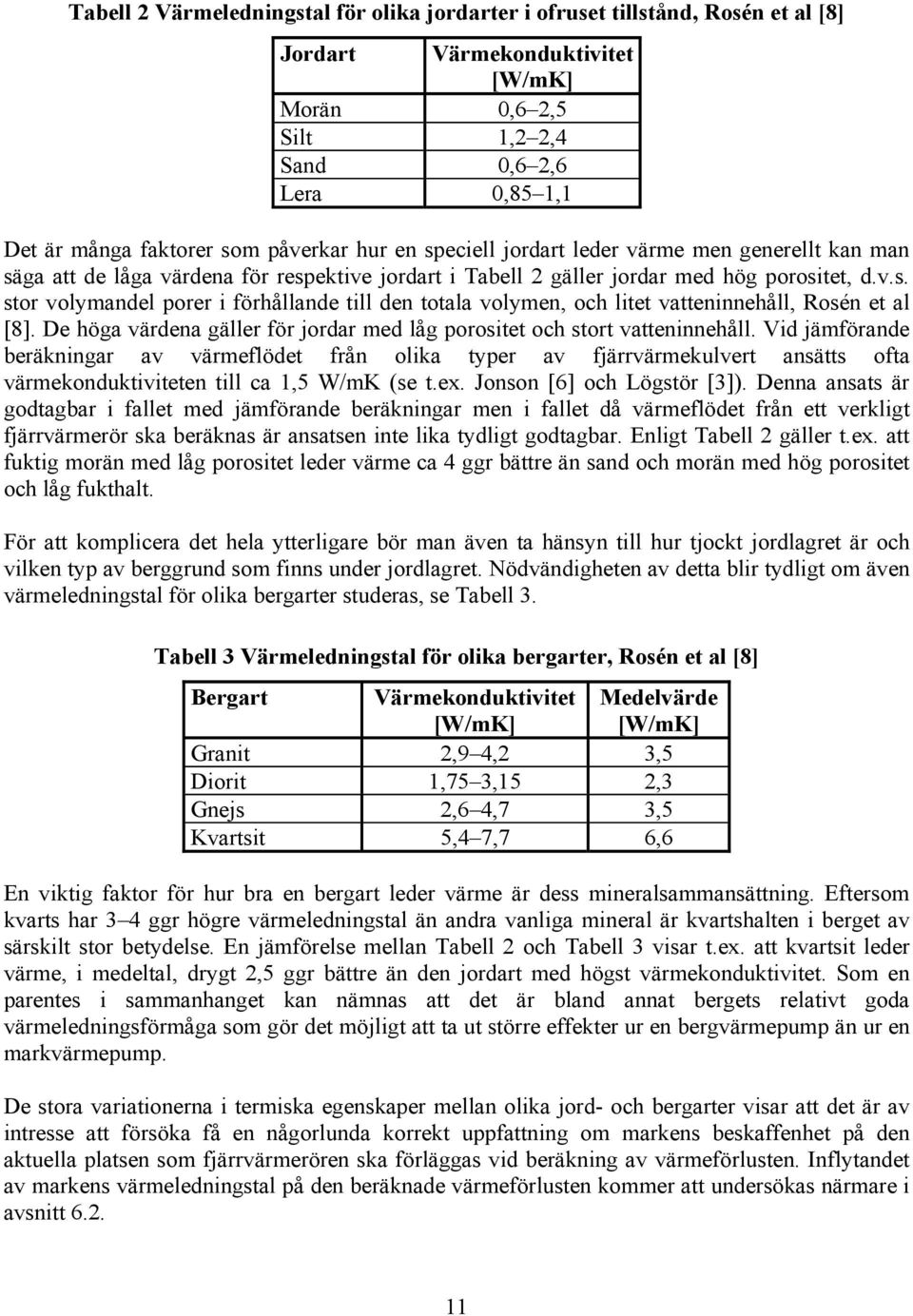 De höga värdena gäller för jordar med låg porositet och stort vatteninnehåll.