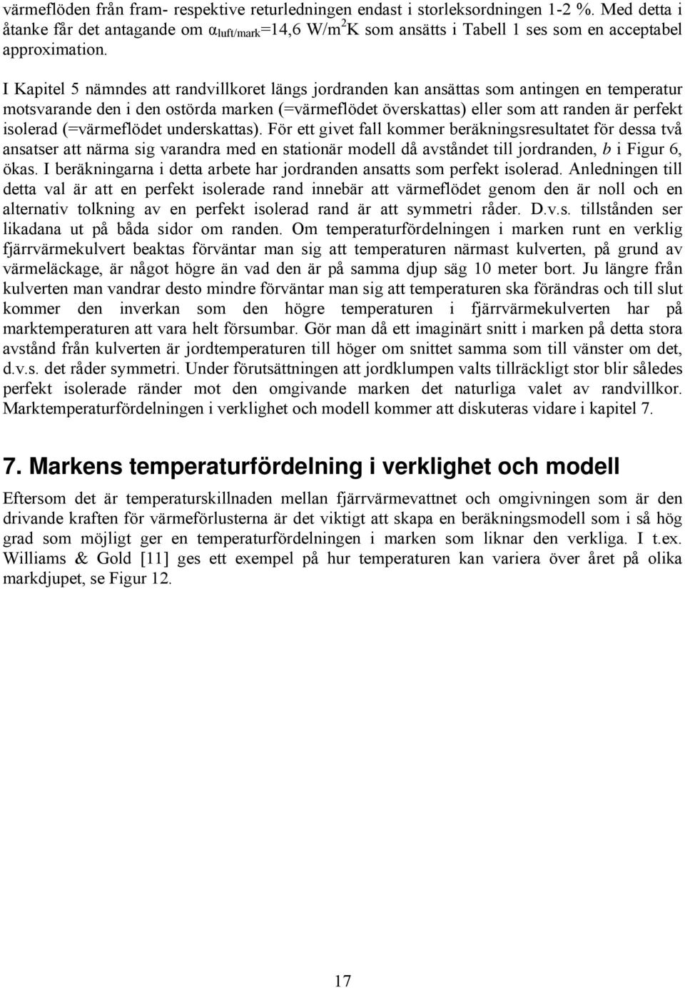 I Kapitel 5 nämndes att randvillkoret längs jordranden kan ansättas som antingen en temperatur motsvarande den i den ostörda marken (=värmeflödet överskattas) eller som att randen är perfekt isolerad