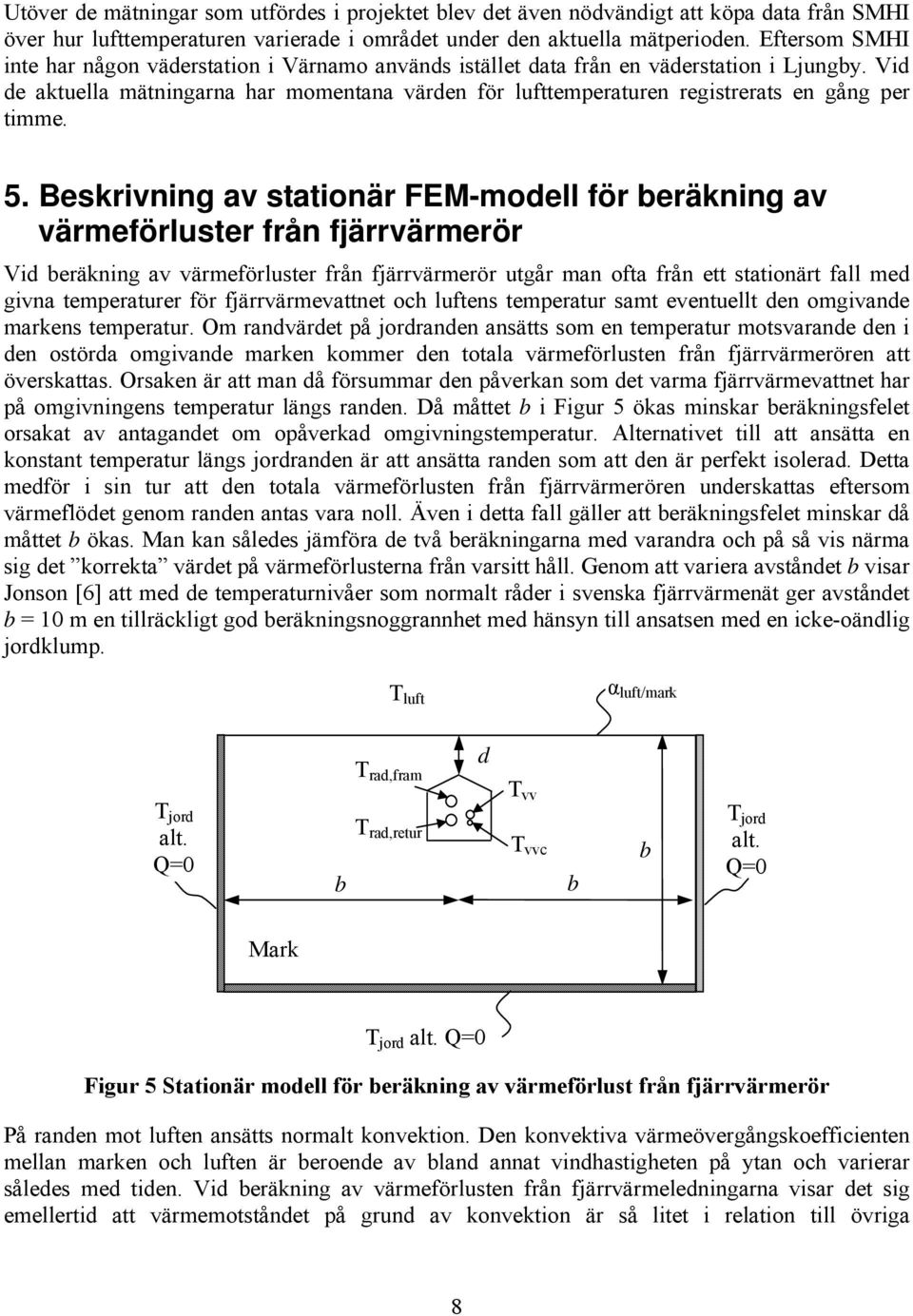 Vid de aktuella mätningarna har momentana värden för lufttemperaturen registrerats en gång per timme. 5.